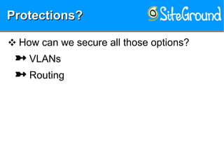 Protections?Protections?Protections?Protections?
❖ How can we secure all those options?
 VLANs
 Routing
 