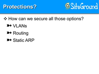 Protections?Protections?Protections?Protections?
❖ How can we secure all those options?
 VLANs
 Routing
 Static ARP
 