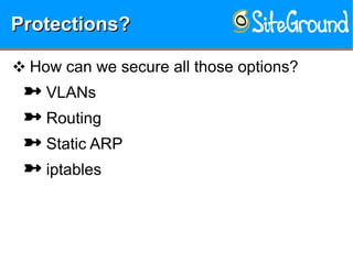 Protections?Protections?Protections?Protections?
❖ How can we secure all those options?
 VLANs
 Routing
 Static ARP
 iptables
 