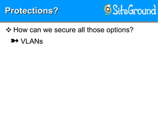 Protections?Protections?Protections?Protections?
❖ How can we secure all those options?
 VLANs
 