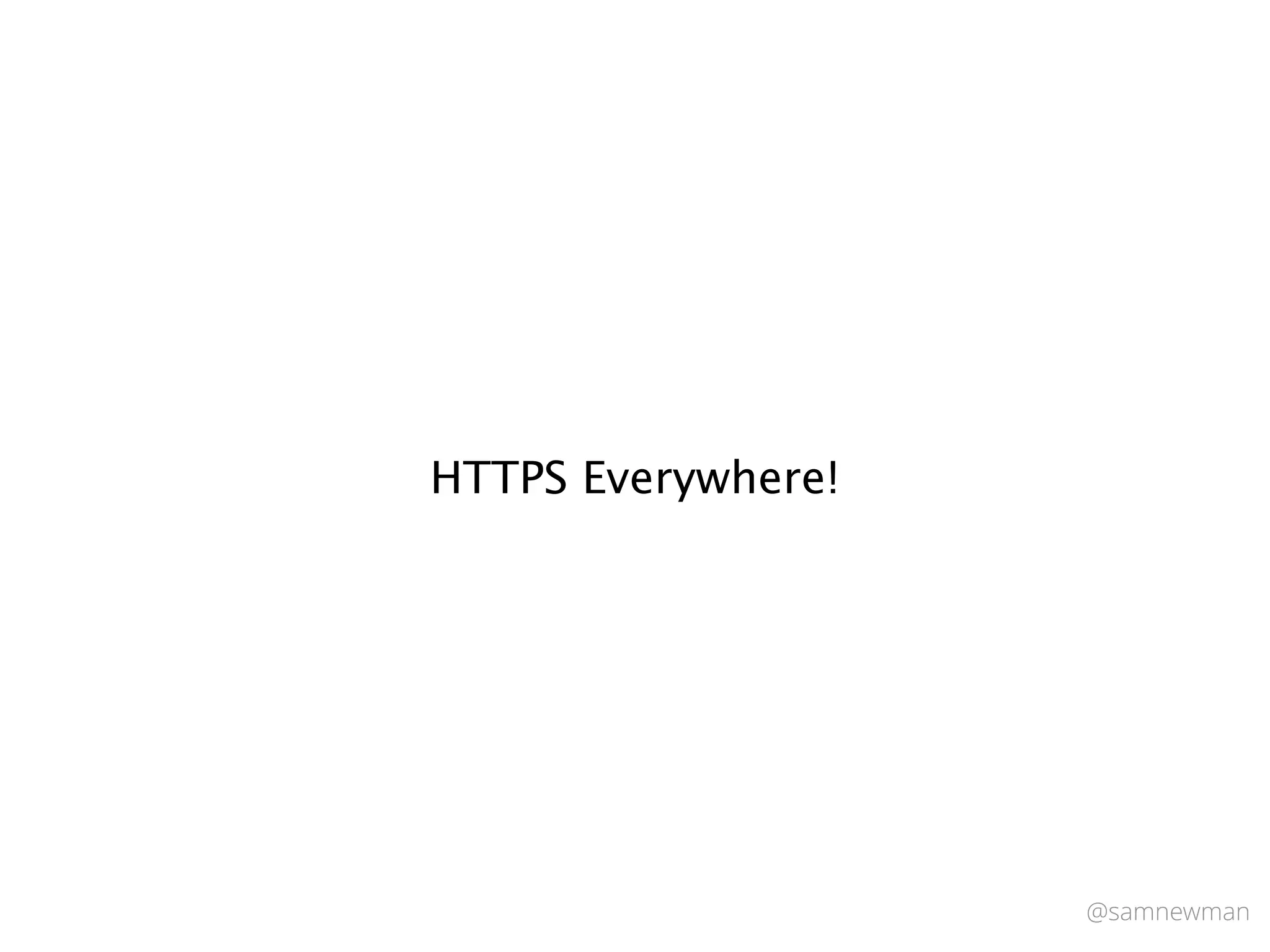 @samnewman
HTTPS Everywhere!
 