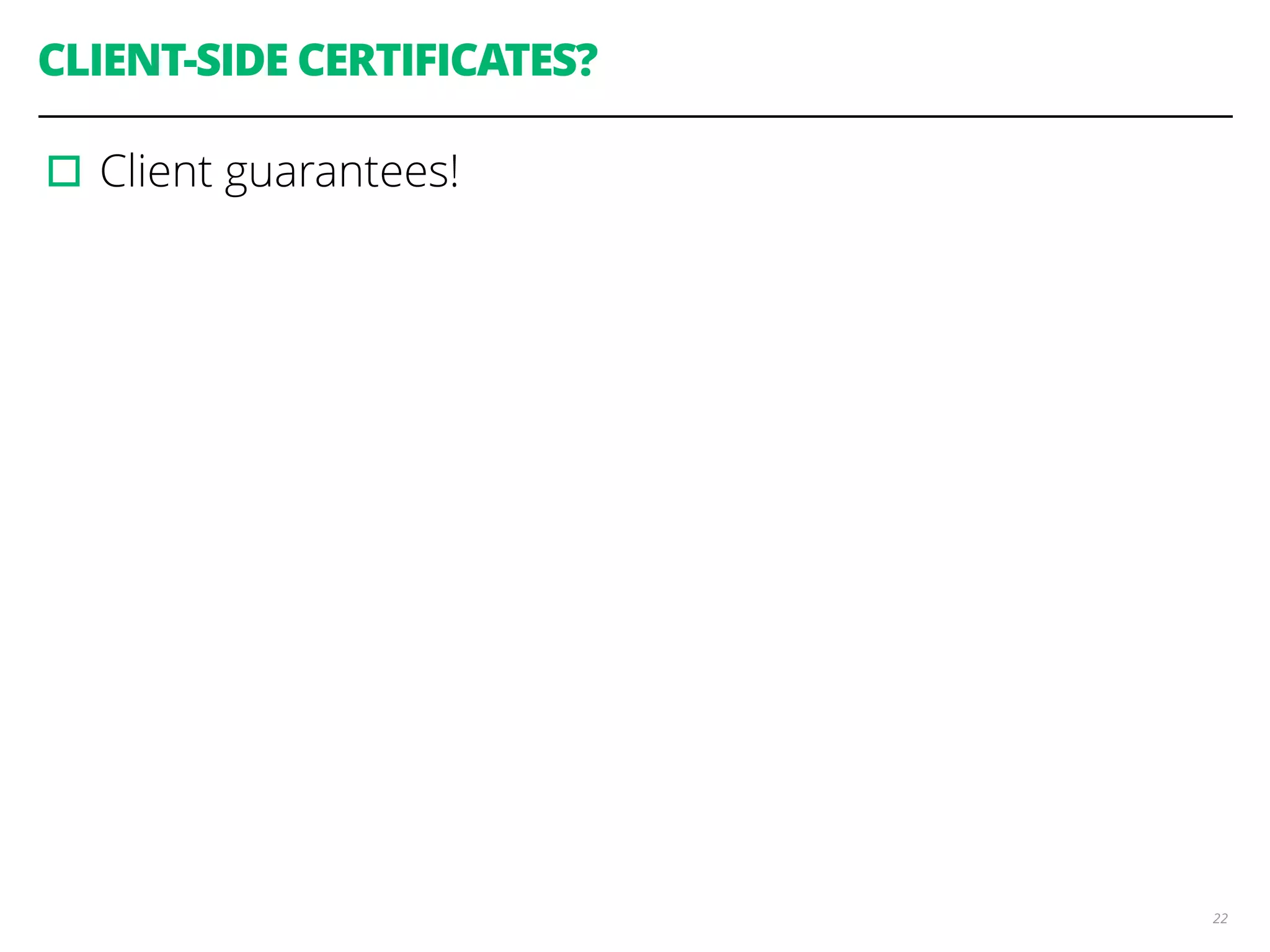 CLIENT-SIDE CERTIFICATES?
▫︎Client guarantees!
22
 