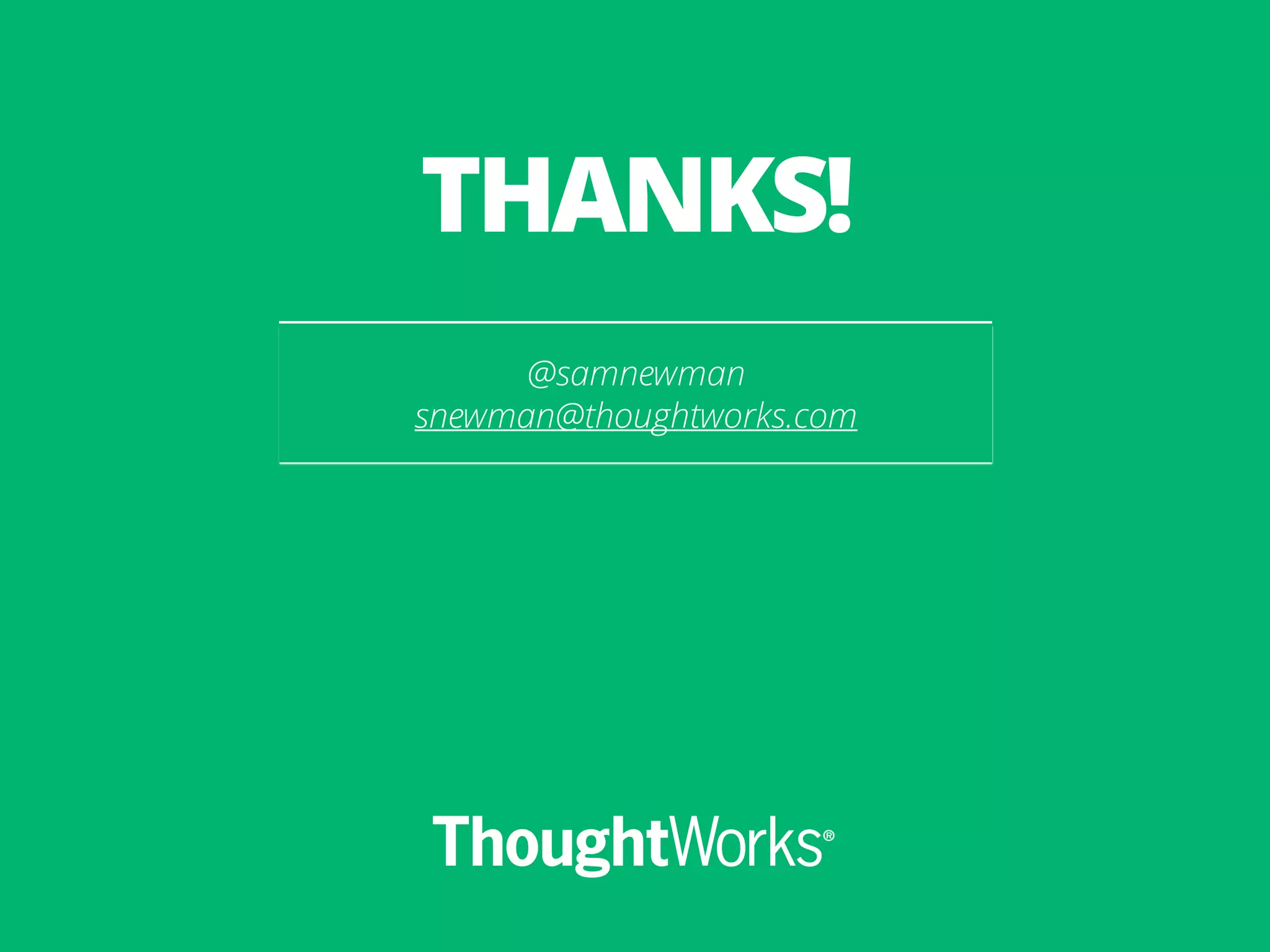 @samnewman
snewman@thoughtworks.com
THANKS!
 