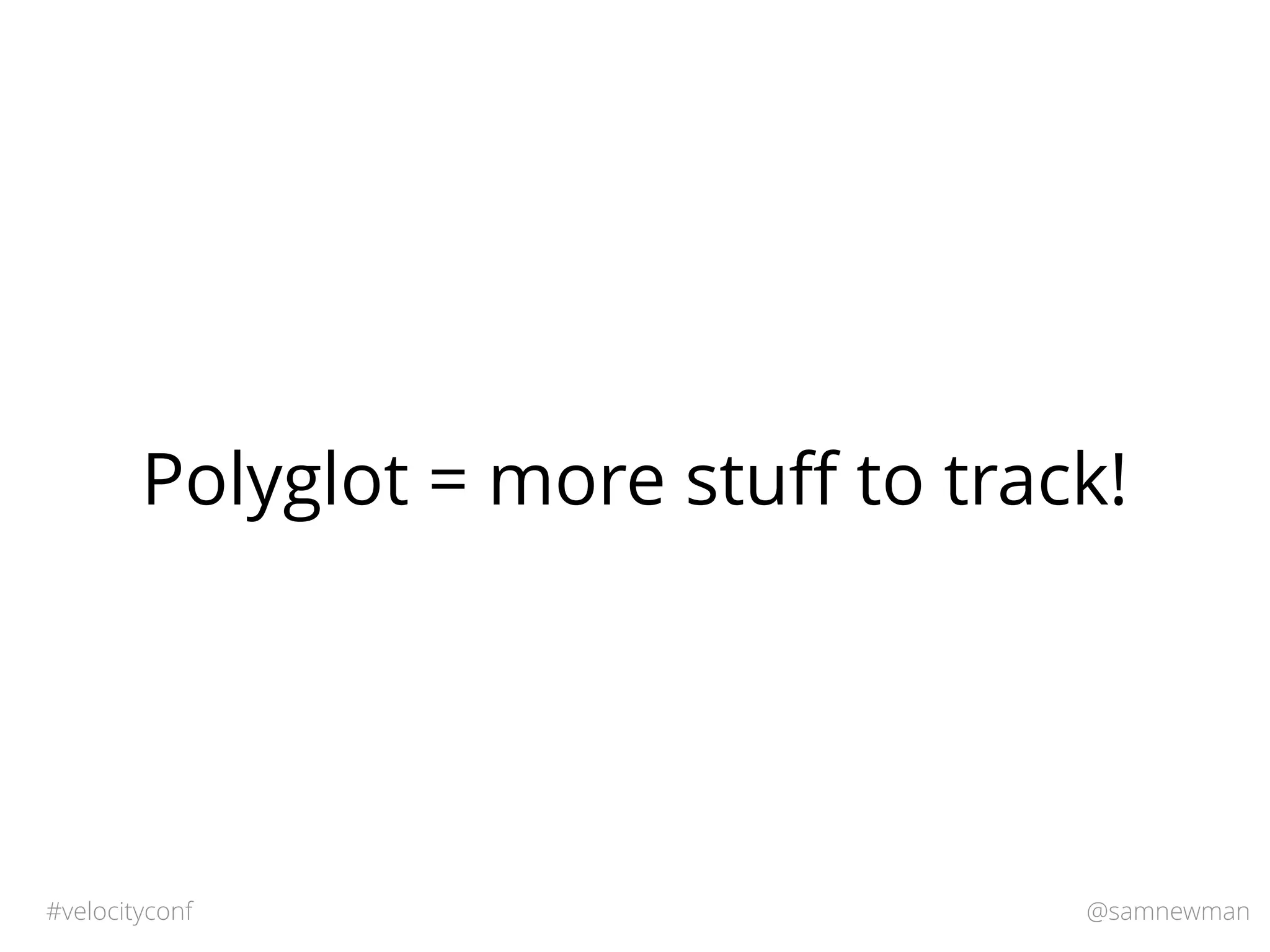 @samnewman#velocityconf
Polyglot = more stuﬀ to track!
 