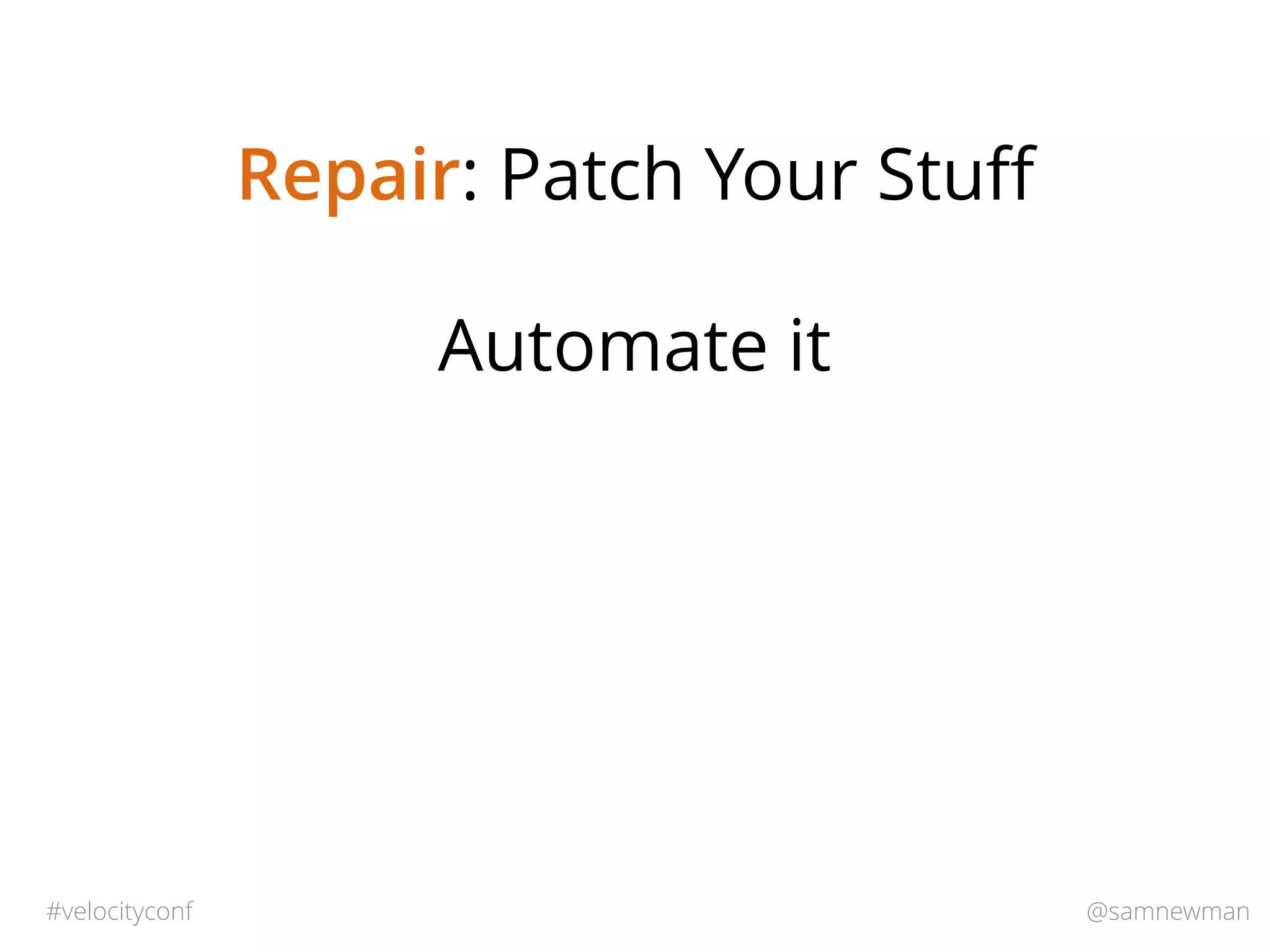 @samnewman#velocityconf
Repair: Patch Your Stuﬀ
Automate it
 