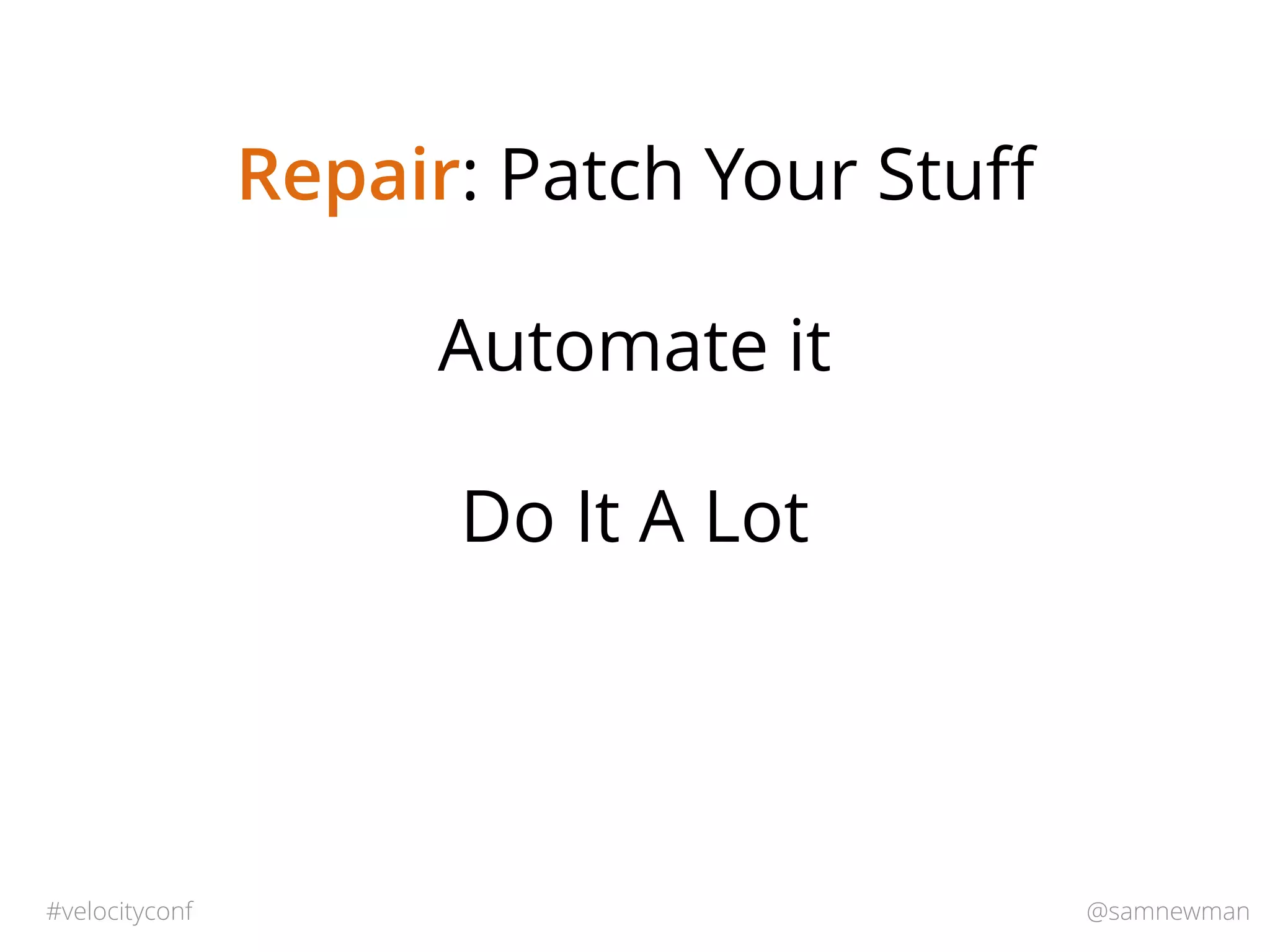 @samnewman#velocityconf
Repair: Patch Your Stuﬀ
Automate it
Do It A Lot
 