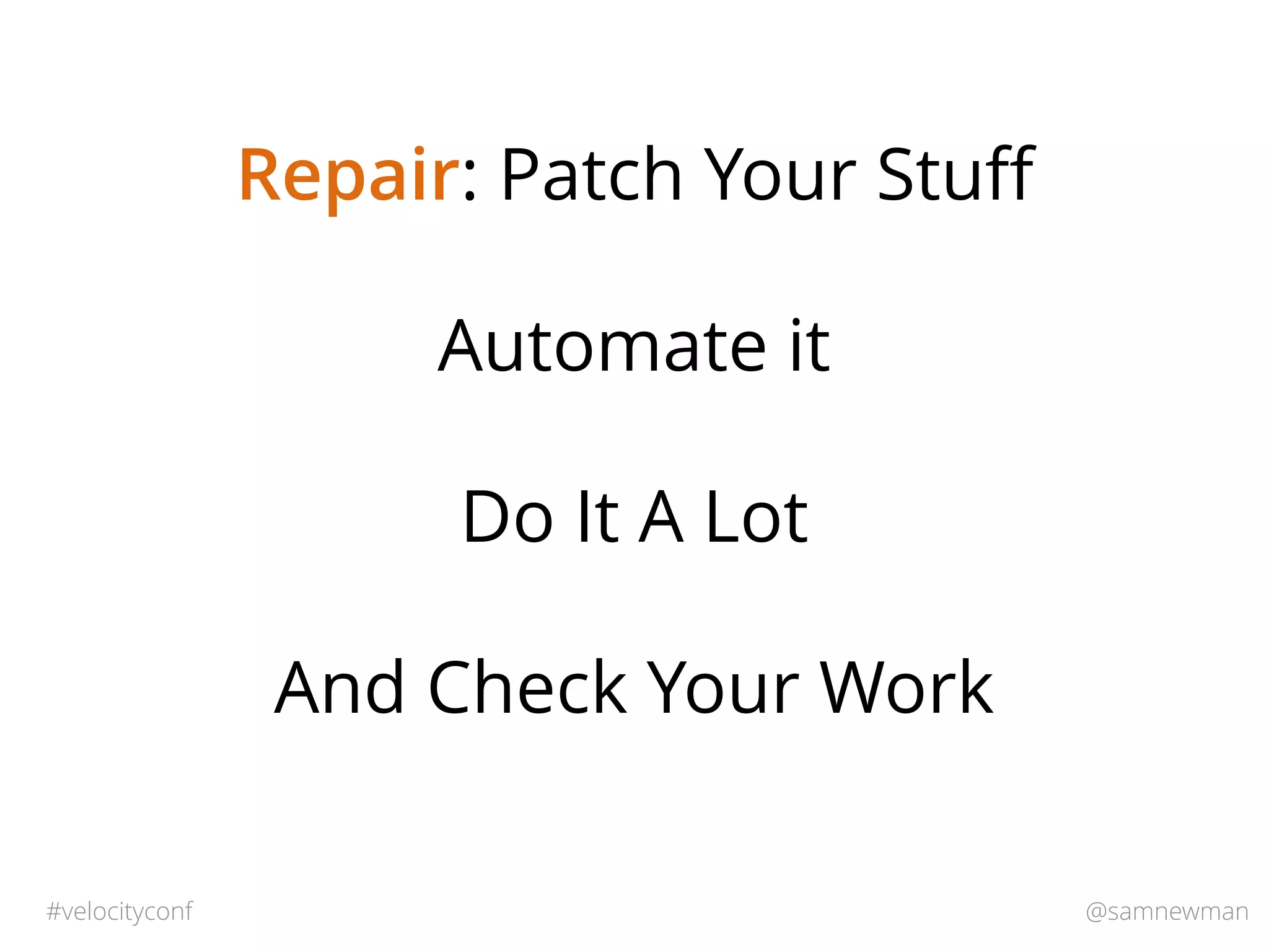@samnewman#velocityconf
Repair: Patch Your Stuﬀ
Automate it
Do It A Lot
And Check Your Work
 