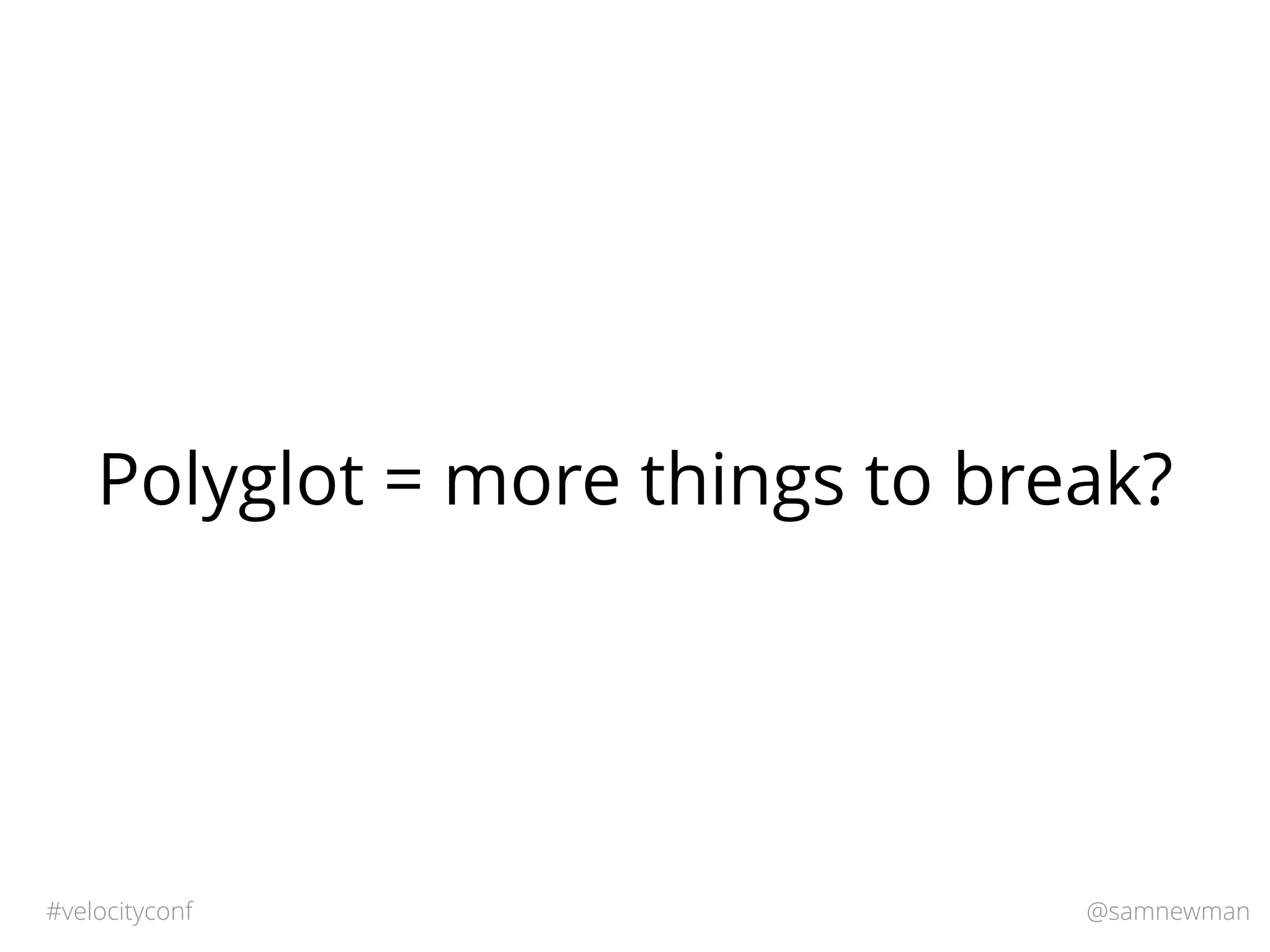 @samnewman#velocityconf
Polyglot = more things to break?
 