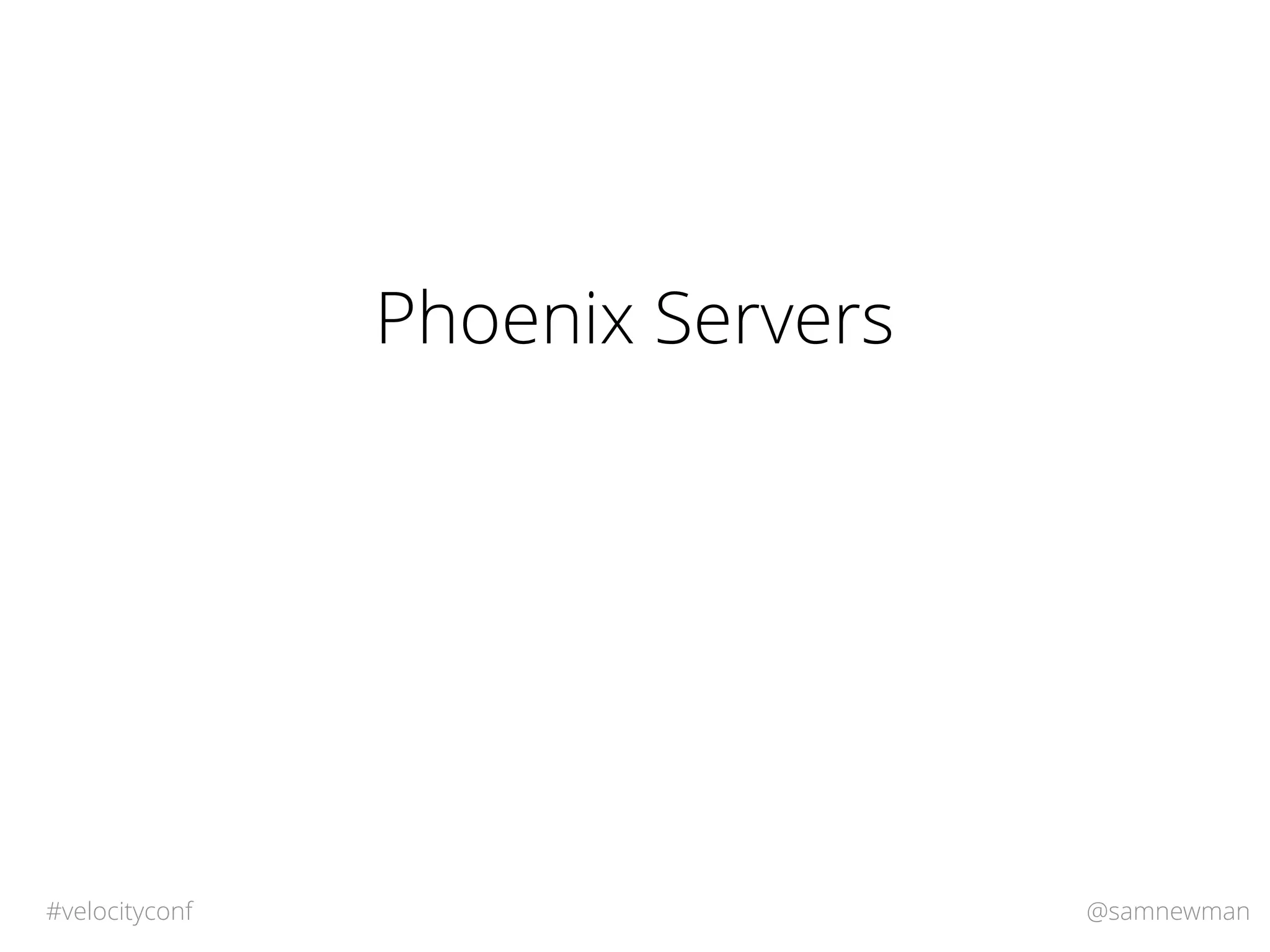 @samnewman#velocityconf
Phoenix Servers
 
