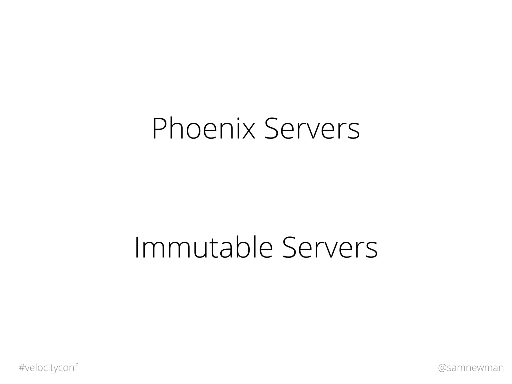 @samnewman#velocityconf
Phoenix Servers
Immutable Servers
 