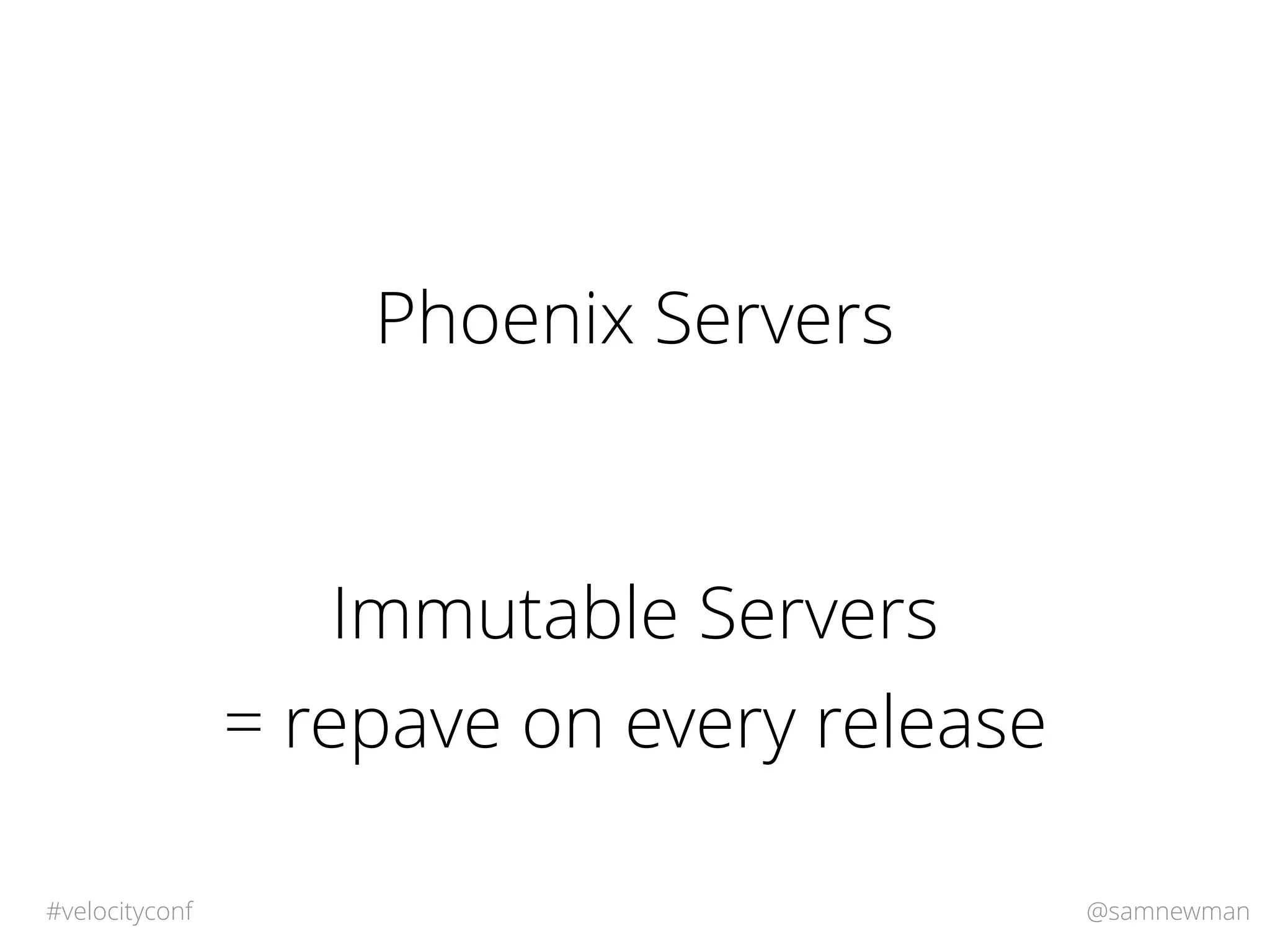 @samnewman#velocityconf
Phoenix Servers
Immutable Servers
= repave on every release
 