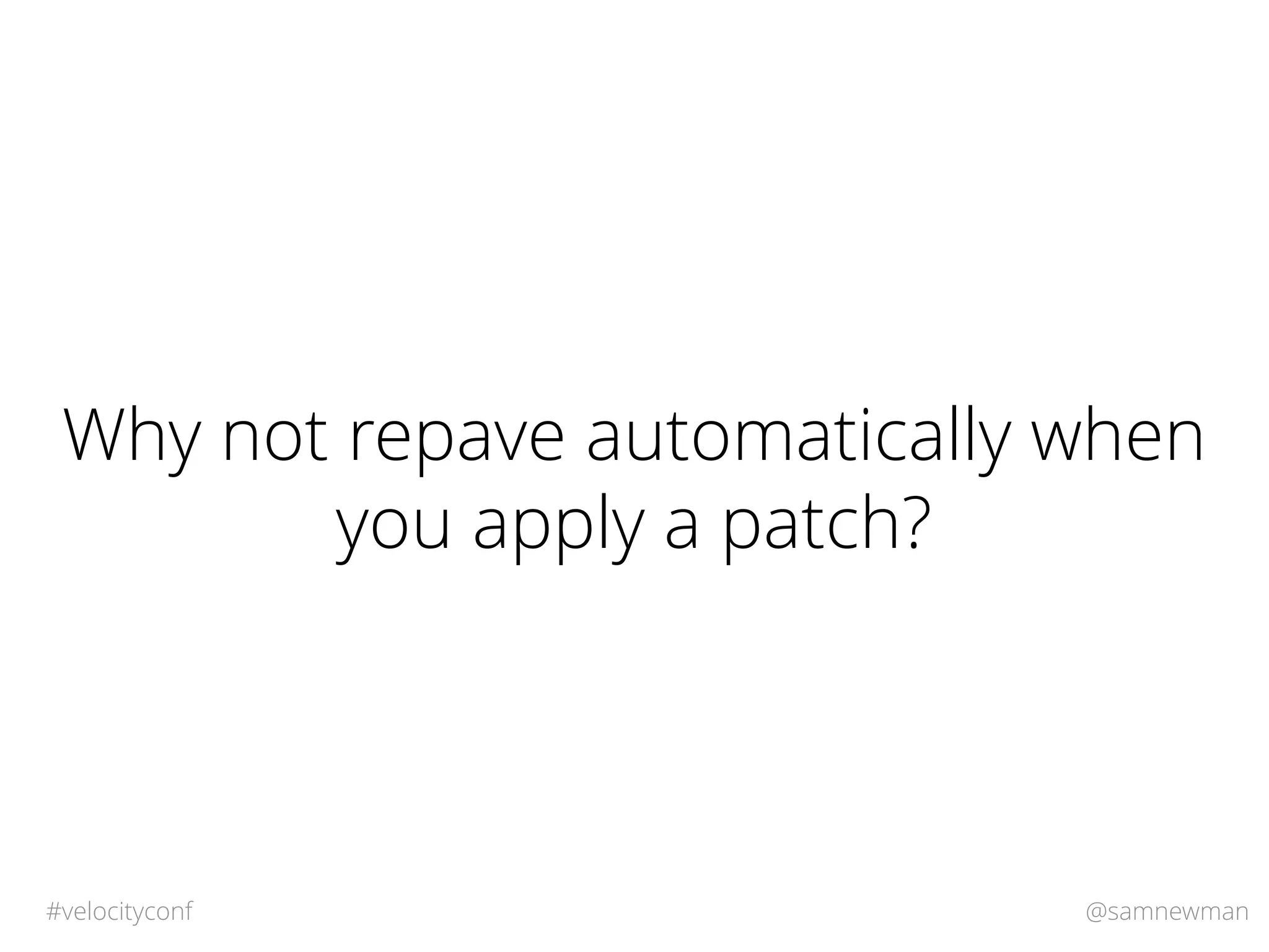 @samnewman#velocityconf
Why not repave automatically when
you apply a patch?
 