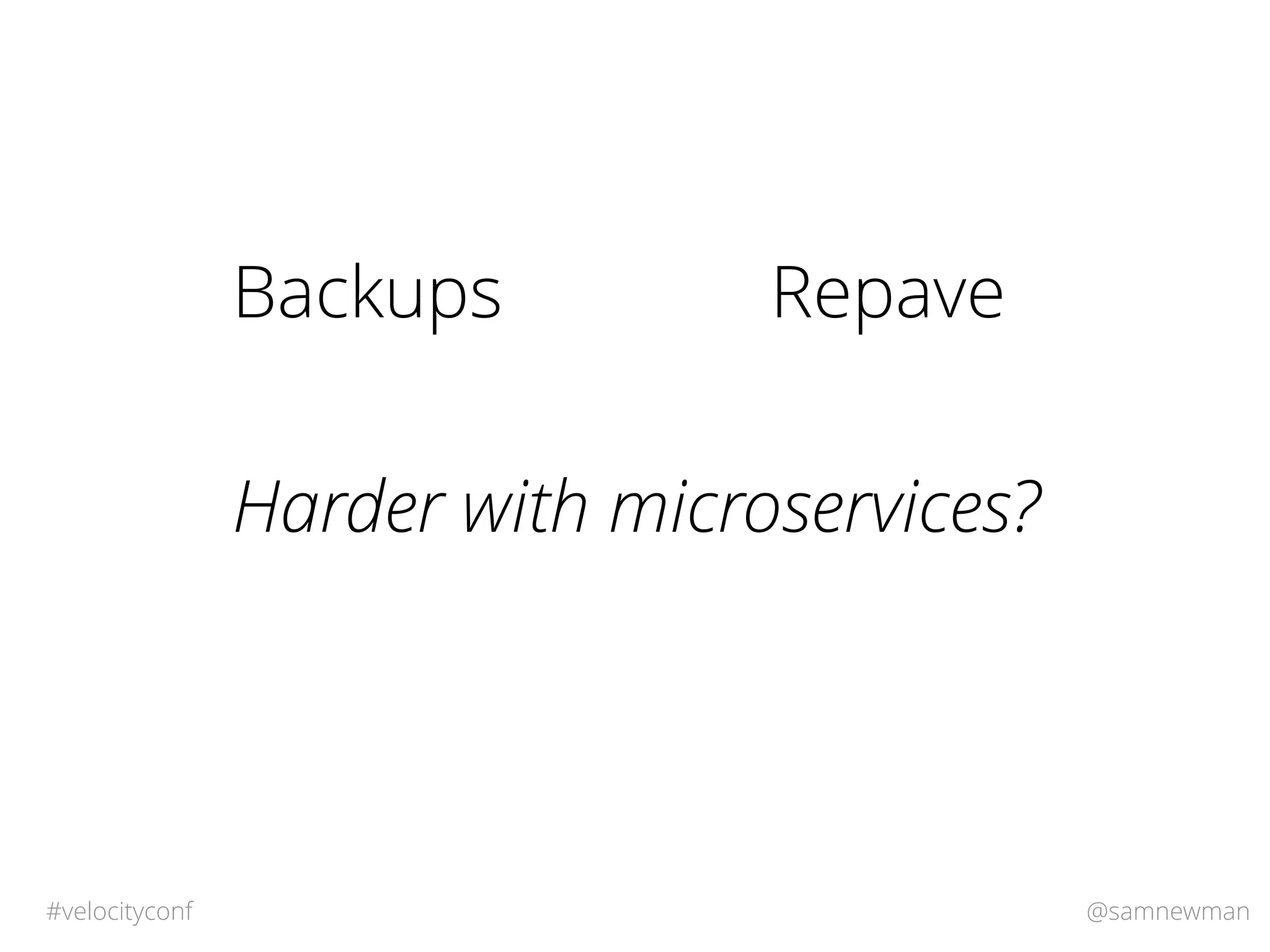 @samnewman#velocityconf
Harder with microservices?
RepaveBackups
 