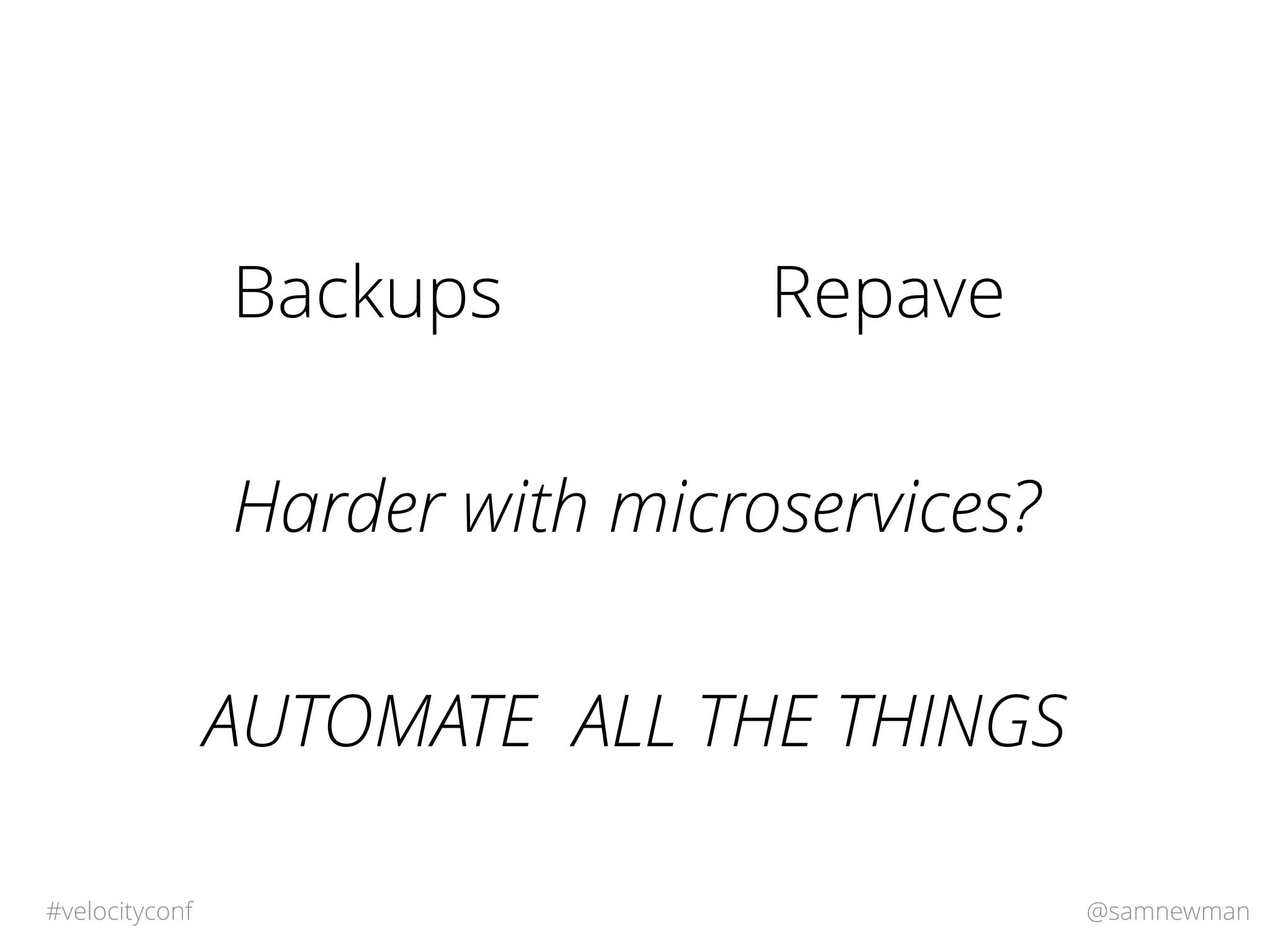 @samnewman#velocityconf
Harder with microservices?
RepaveBackups
AUTOMATE ALL THE THINGS
 