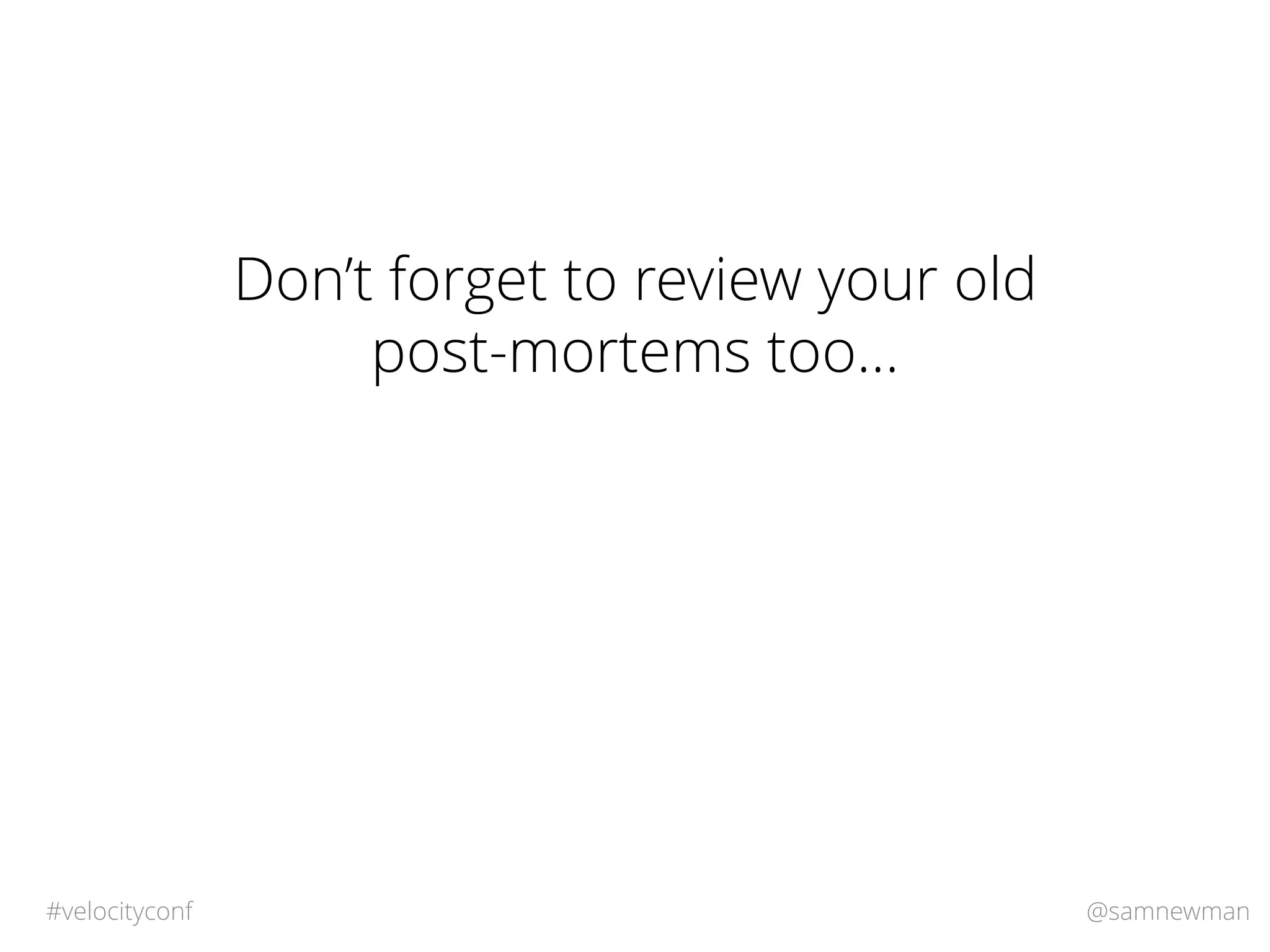 @samnewman#velocityconf
Don’t forget to review your old
post-mortems too…
 