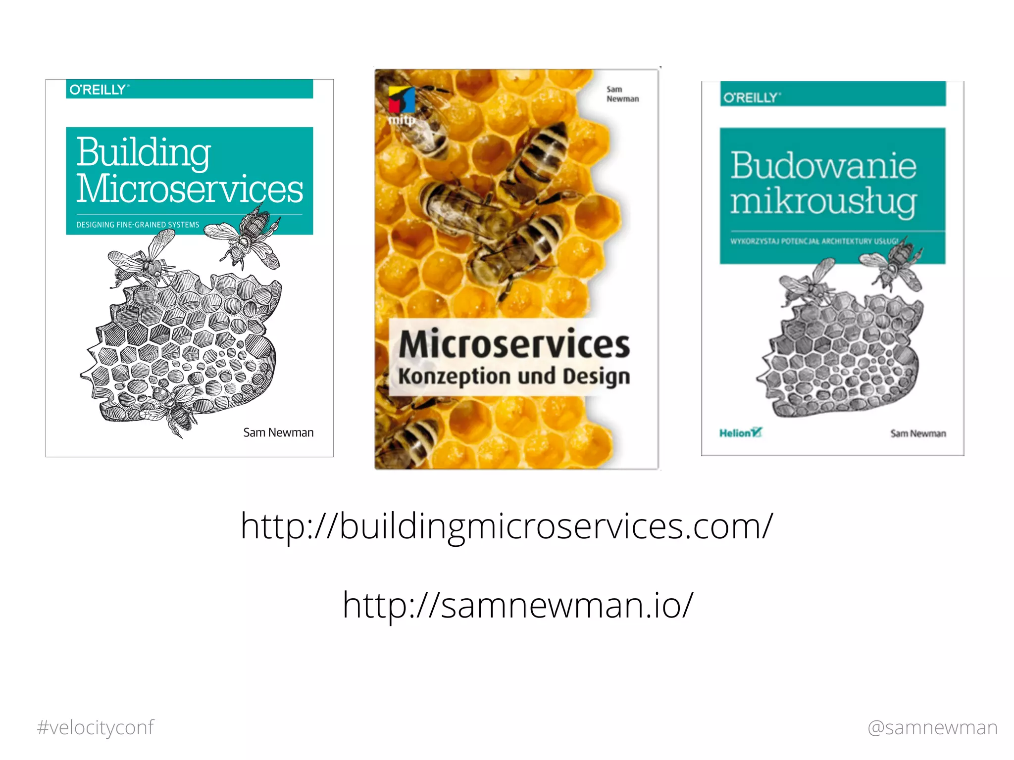 @samnewman#velocityconf
Sam Newman
Building
Microservices
DESIGNING FINE-GRAINED SYSTEMS
http://buildingmicroservices.com/
http://samnewman.io/
 