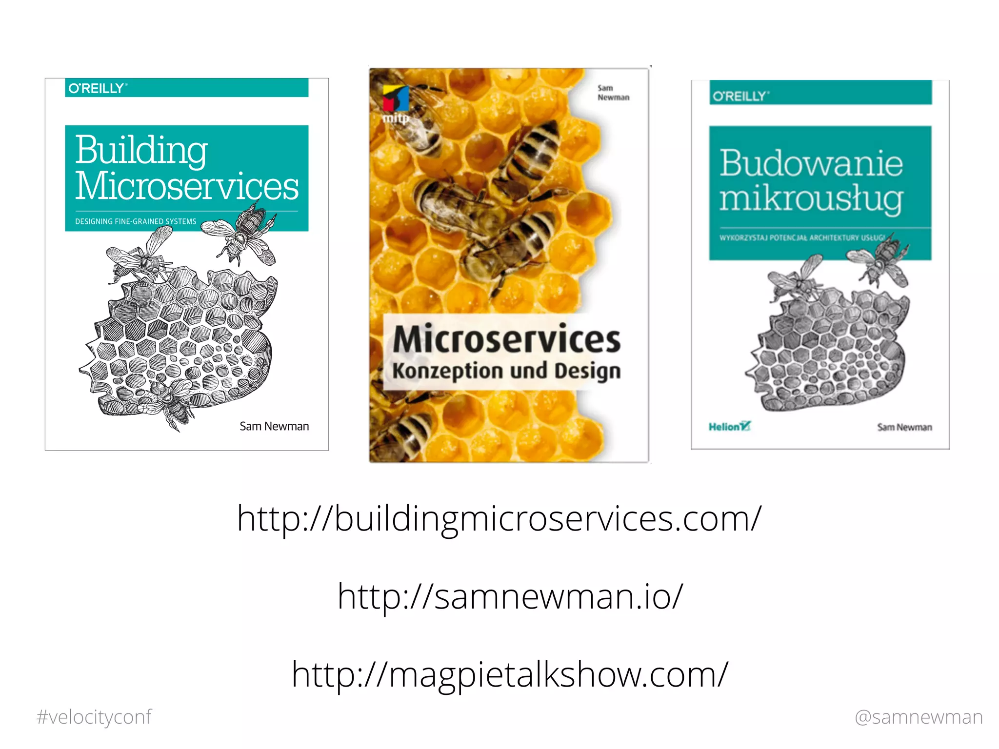 @samnewman#velocityconf
Sam Newman
Building
Microservices
DESIGNING FINE-GRAINED SYSTEMS
http://buildingmicroservices.com/
http://magpietalkshow.com/
http://samnewman.io/
 