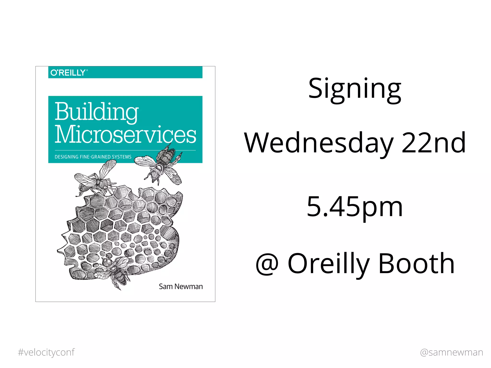 @samnewman#velocityconf
Wednesday 22nd
Sam Newman
Building
Microservices
DESIGNING FINE-GRAINED SYSTEMS
Signing
5.45pm
@ Oreilly Booth
 