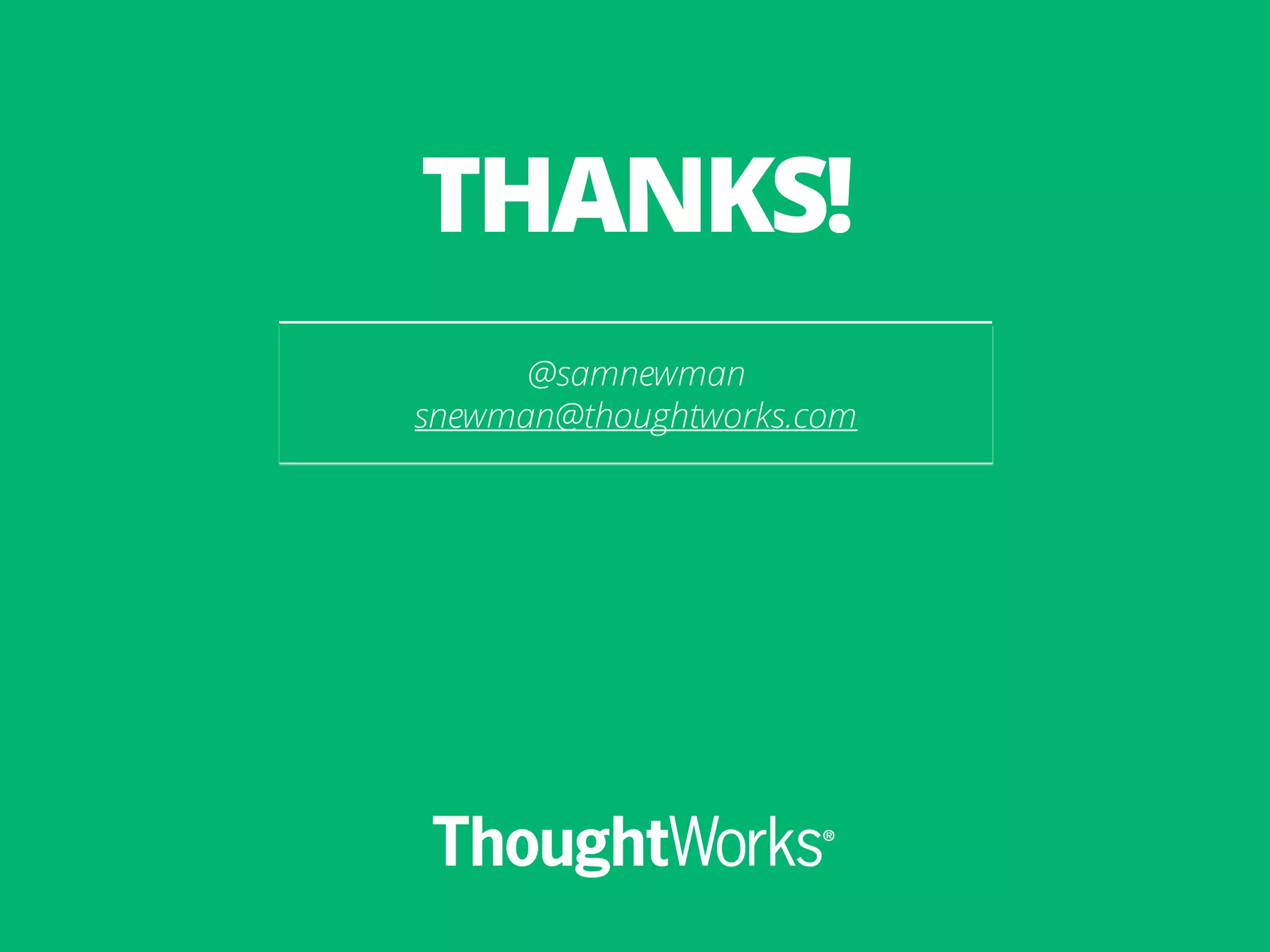 @samnewman
snewman@thoughtworks.com
THANKS!
 