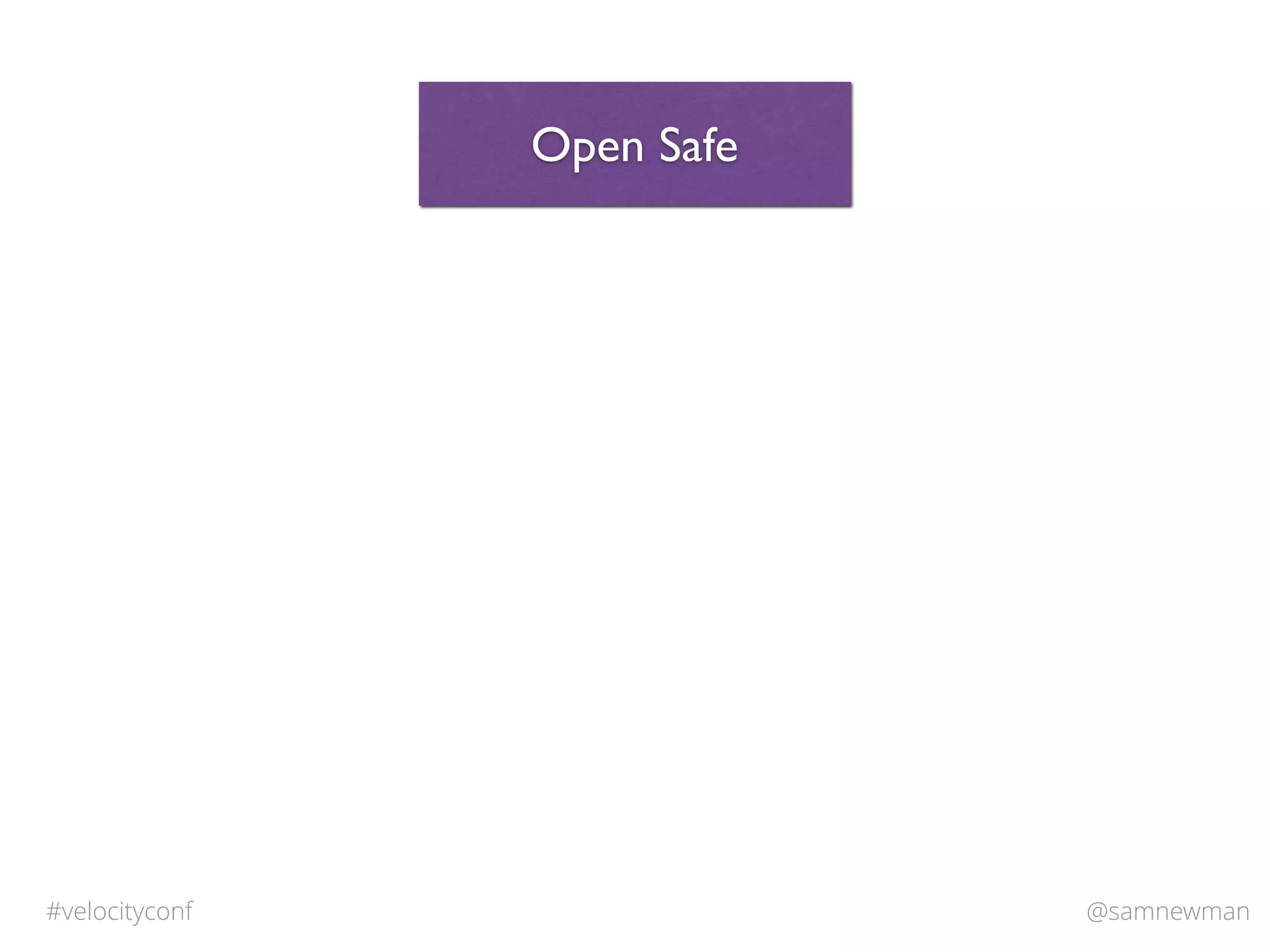 @samnewman#velocityconf
Open Safe
 