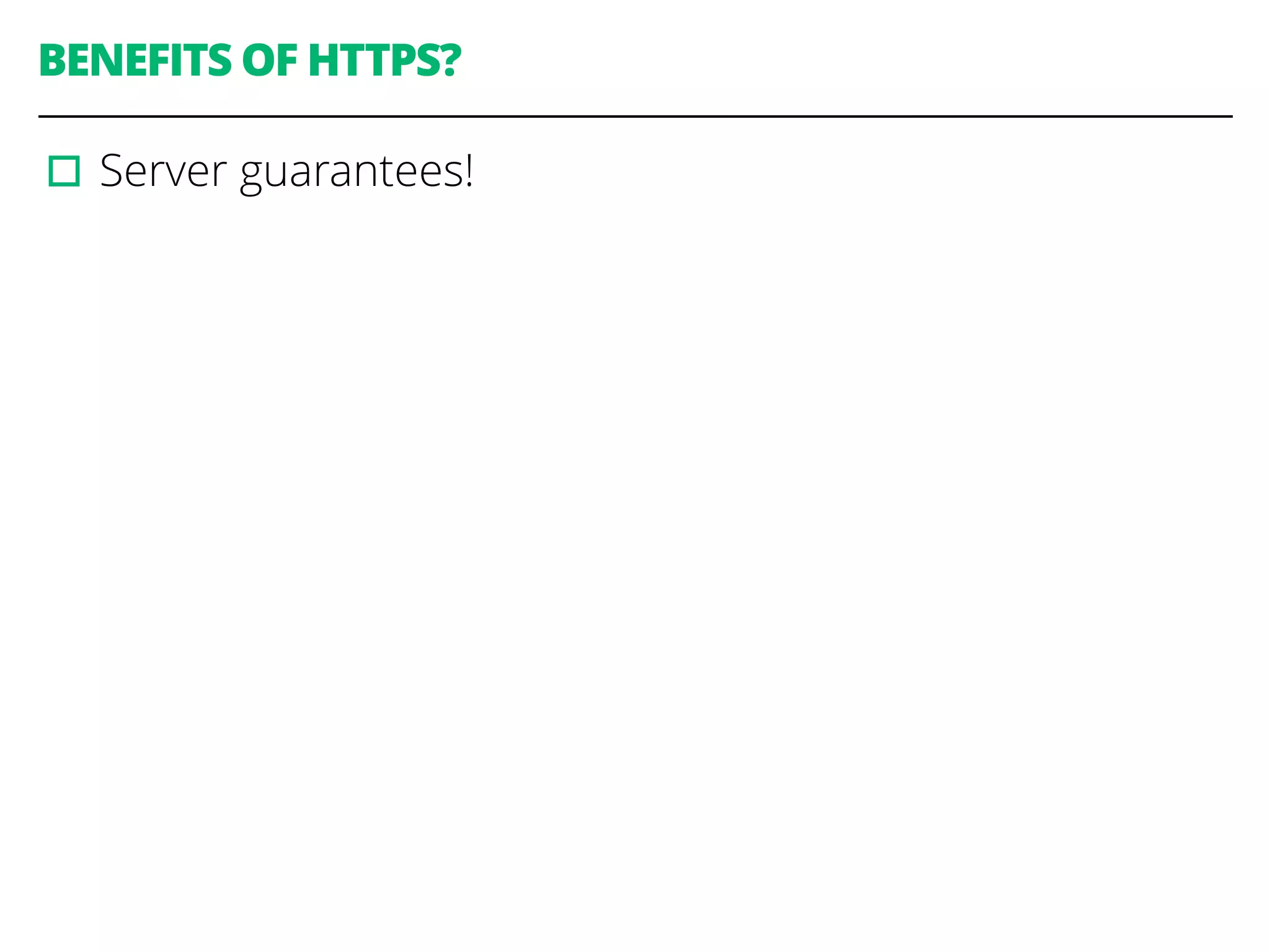 BENEFITS OF HTTPS?
▫︎Server guarantees!
 