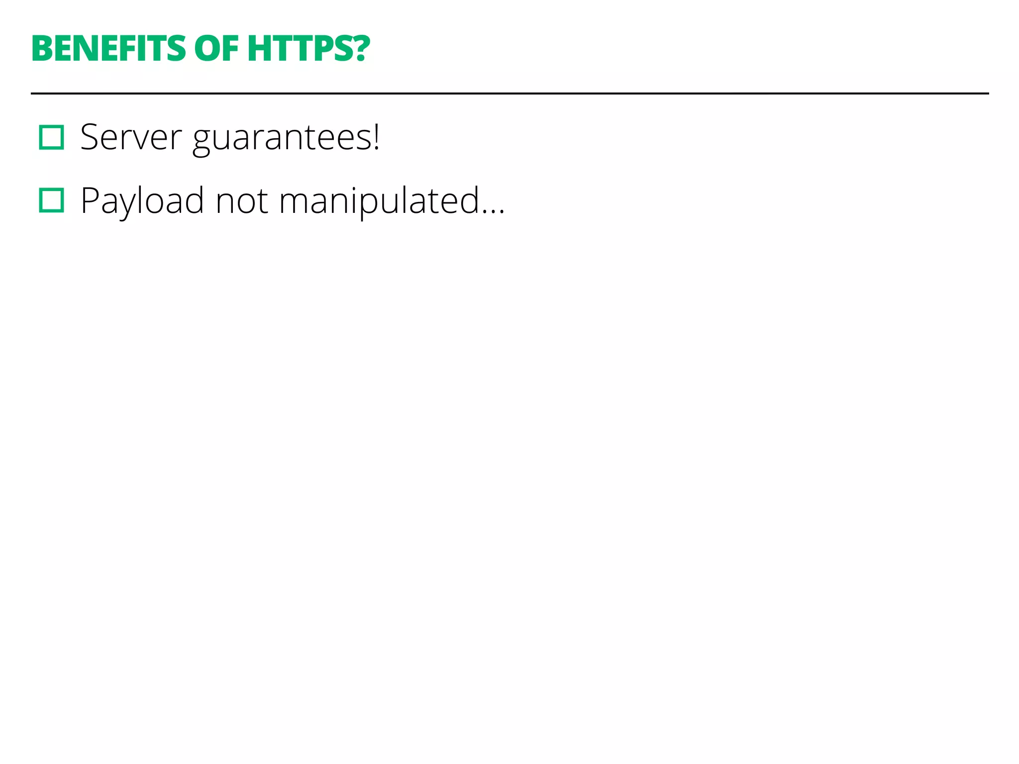 BENEFITS OF HTTPS?
▫︎Server guarantees!
▫︎Payload not manipulated…
 