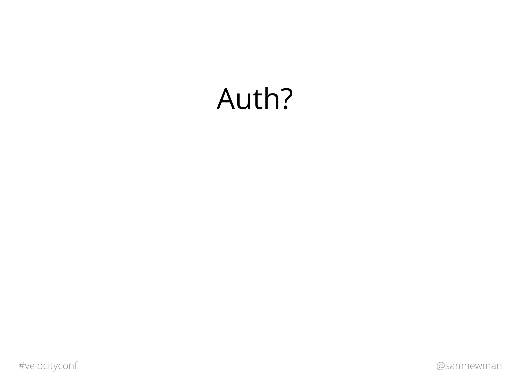 @samnewman#velocityconf
Auth?
 