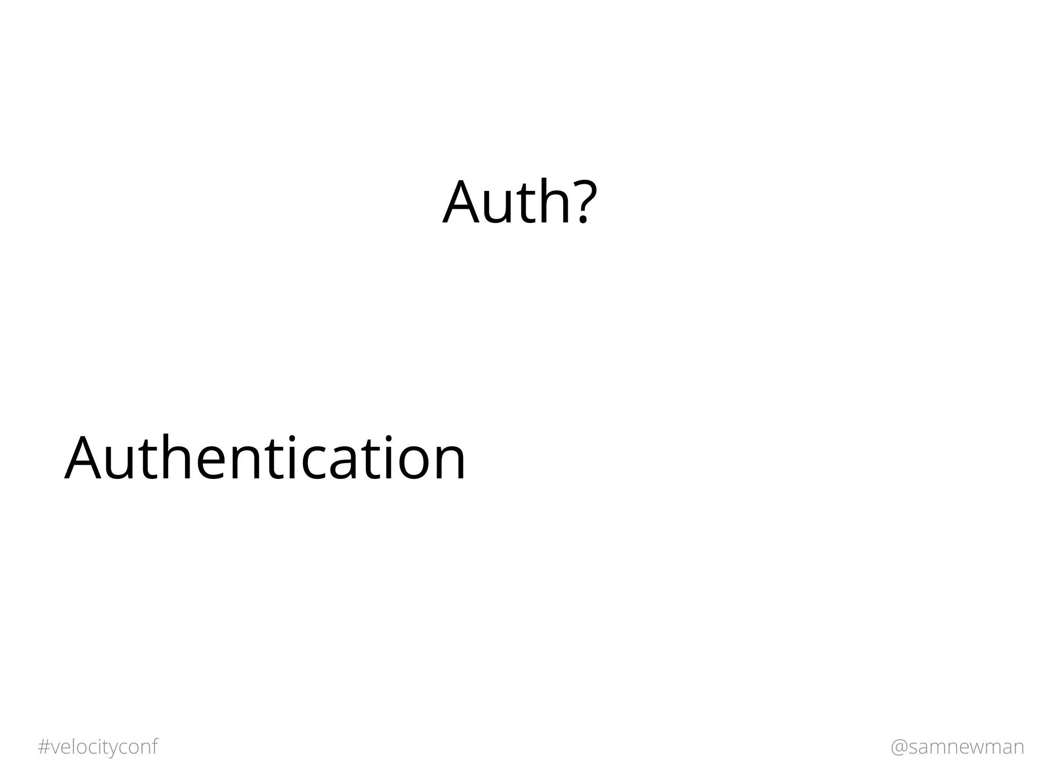 @samnewman#velocityconf
Auth?
Authentication
 