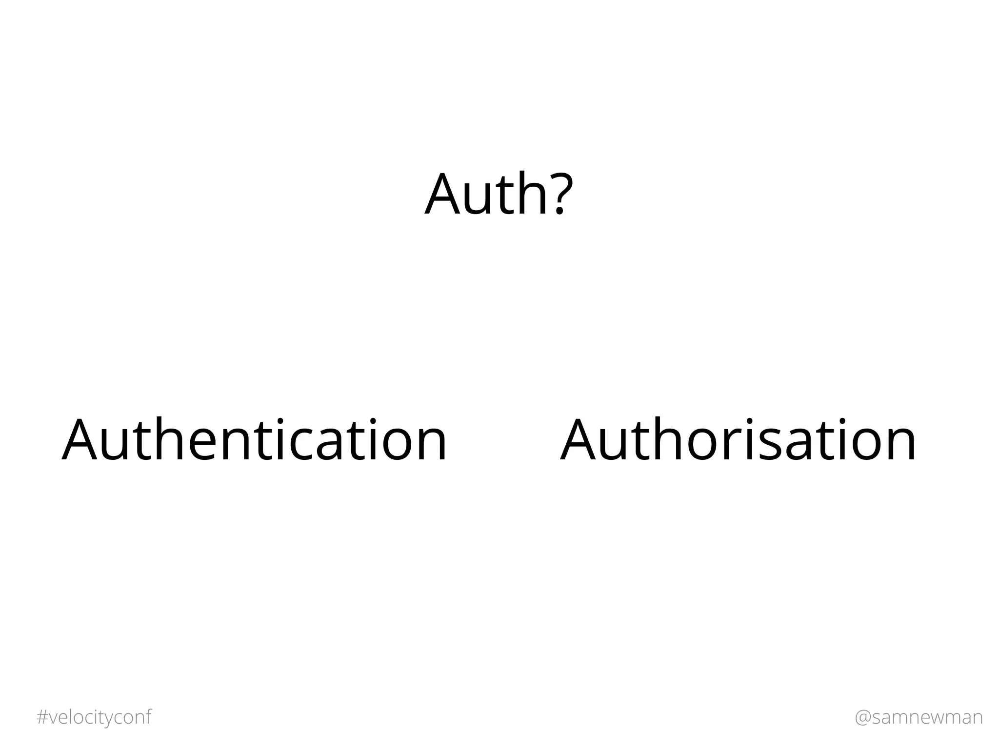 @samnewman#velocityconf
Auth?
Authentication Authorisation
 
