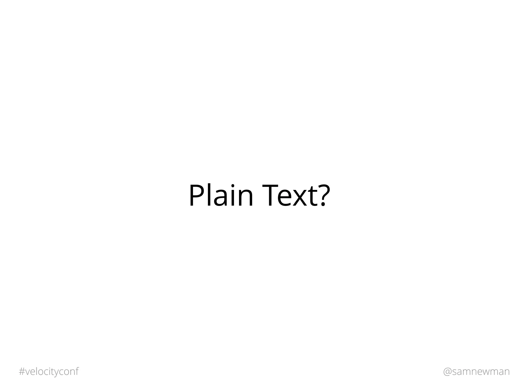 @samnewman#velocityconf
Plain Text?
 