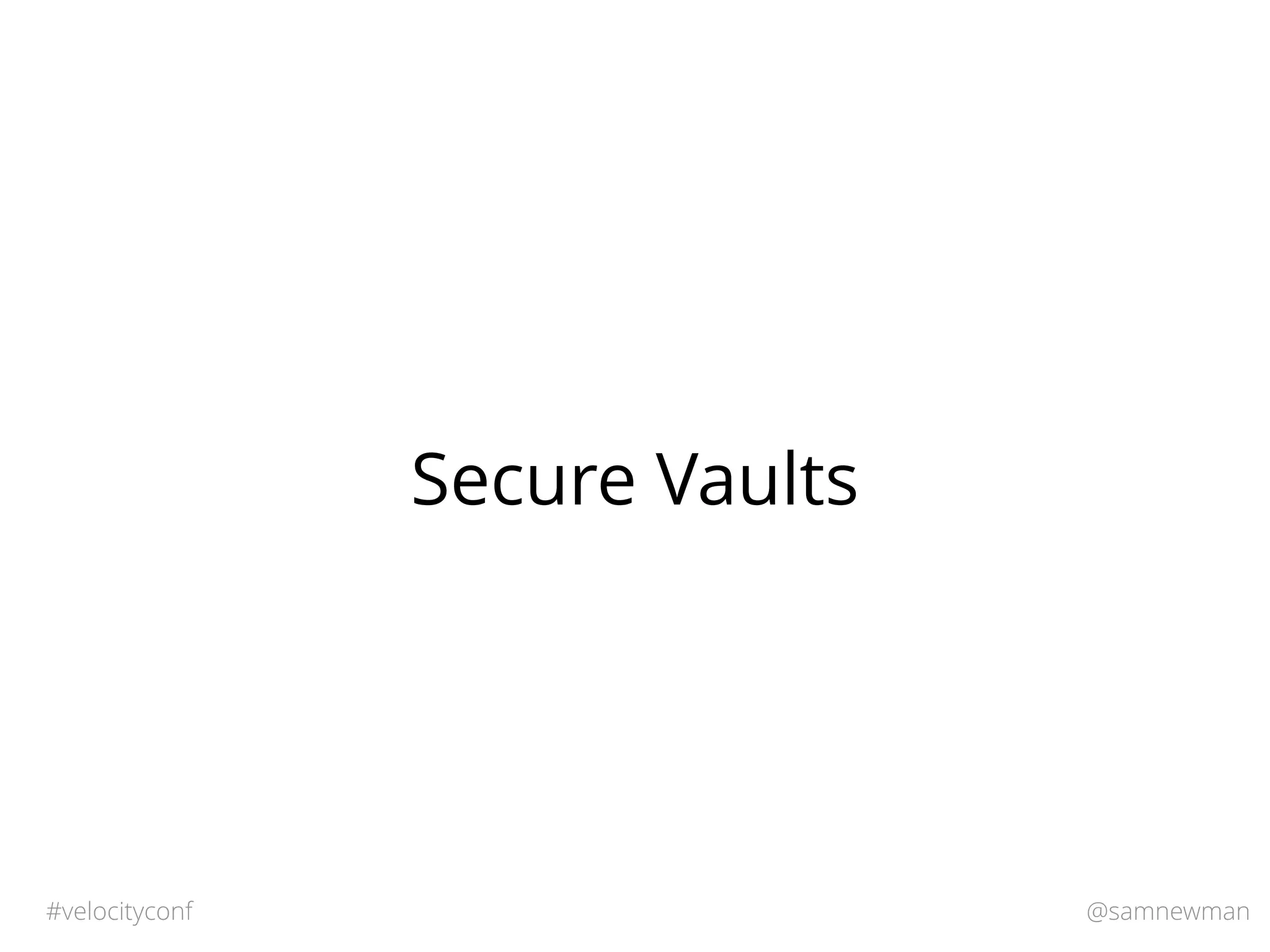 @samnewman#velocityconf
Secure Vaults
 