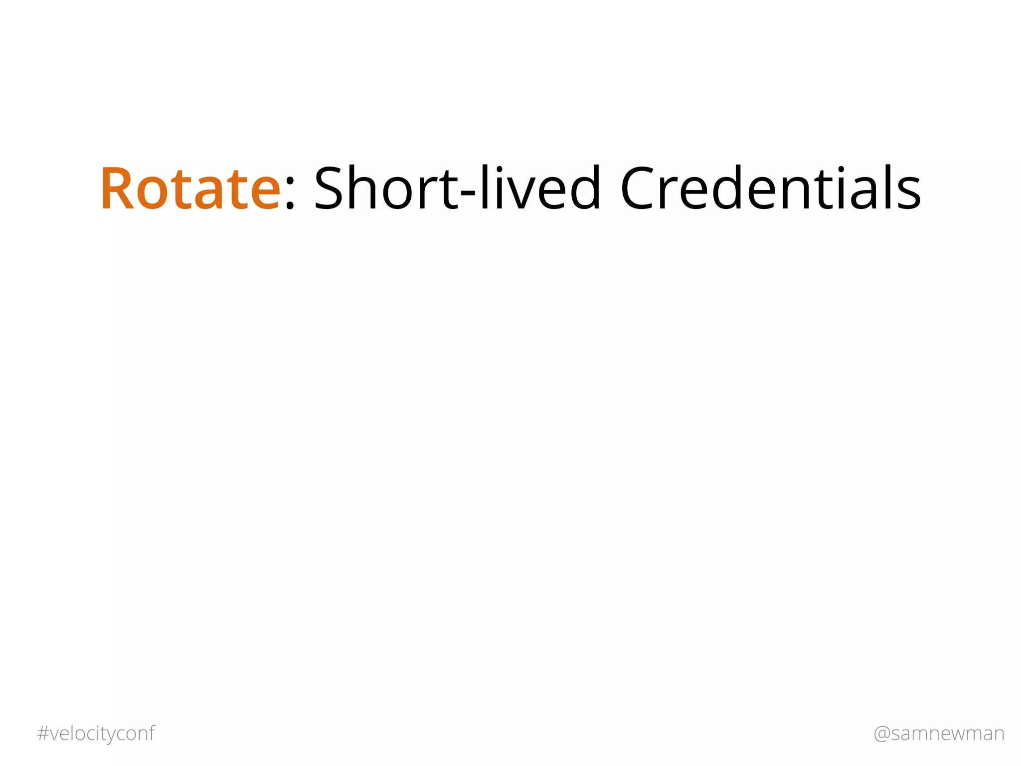 @samnewman#velocityconf
Rotate: Short-lived Credentials
 