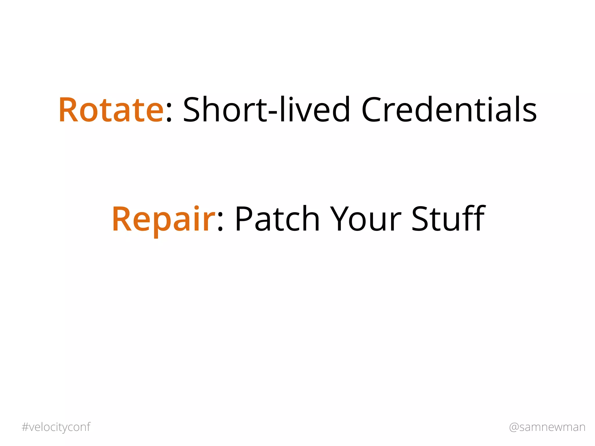 @samnewman#velocityconf
Rotate: Short-lived Credentials
Repair: Patch Your Stuﬀ
 