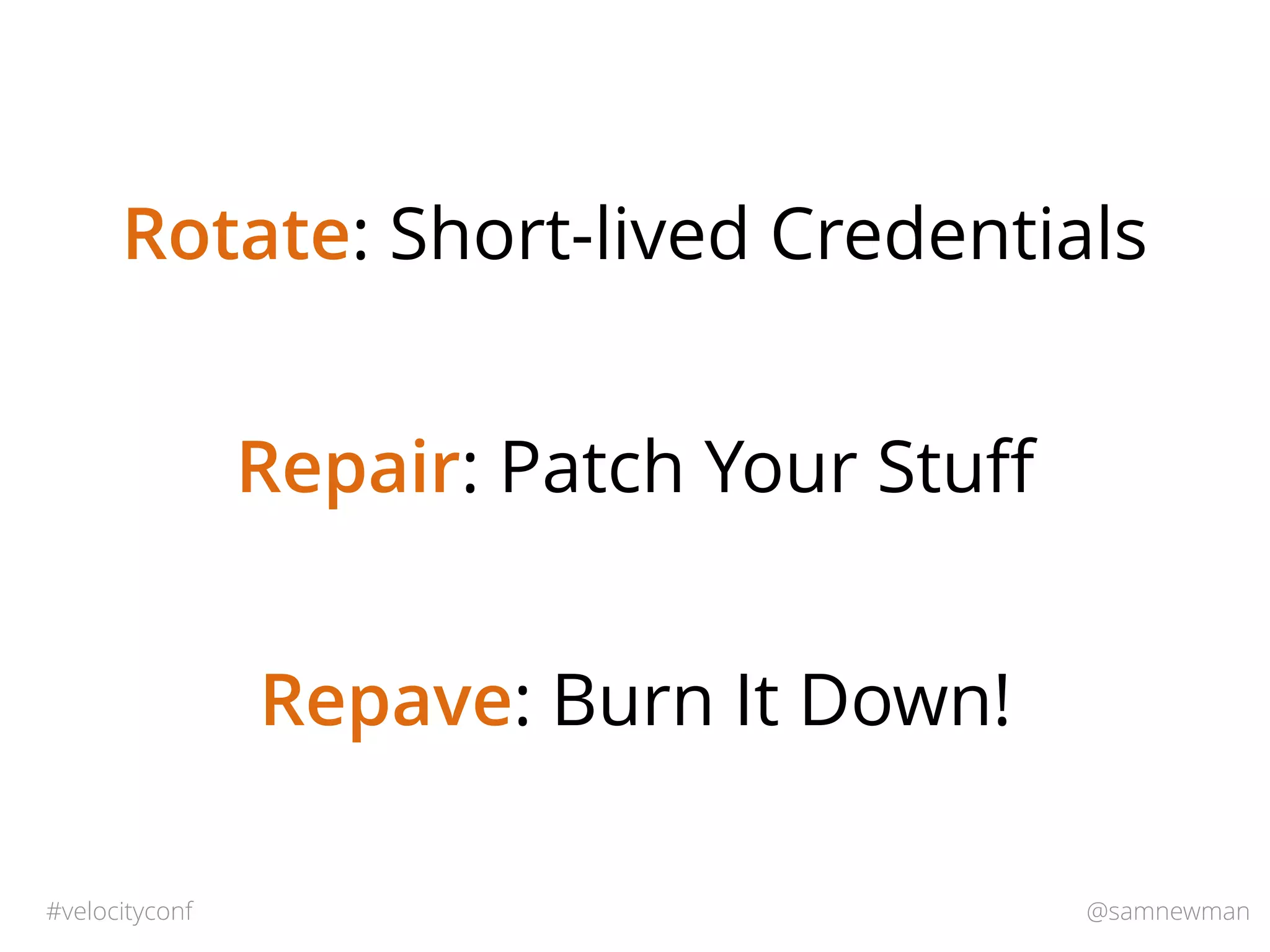 @samnewman#velocityconf
Rotate: Short-lived Credentials
Repave: Burn It Down!
Repair: Patch Your Stuﬀ
 