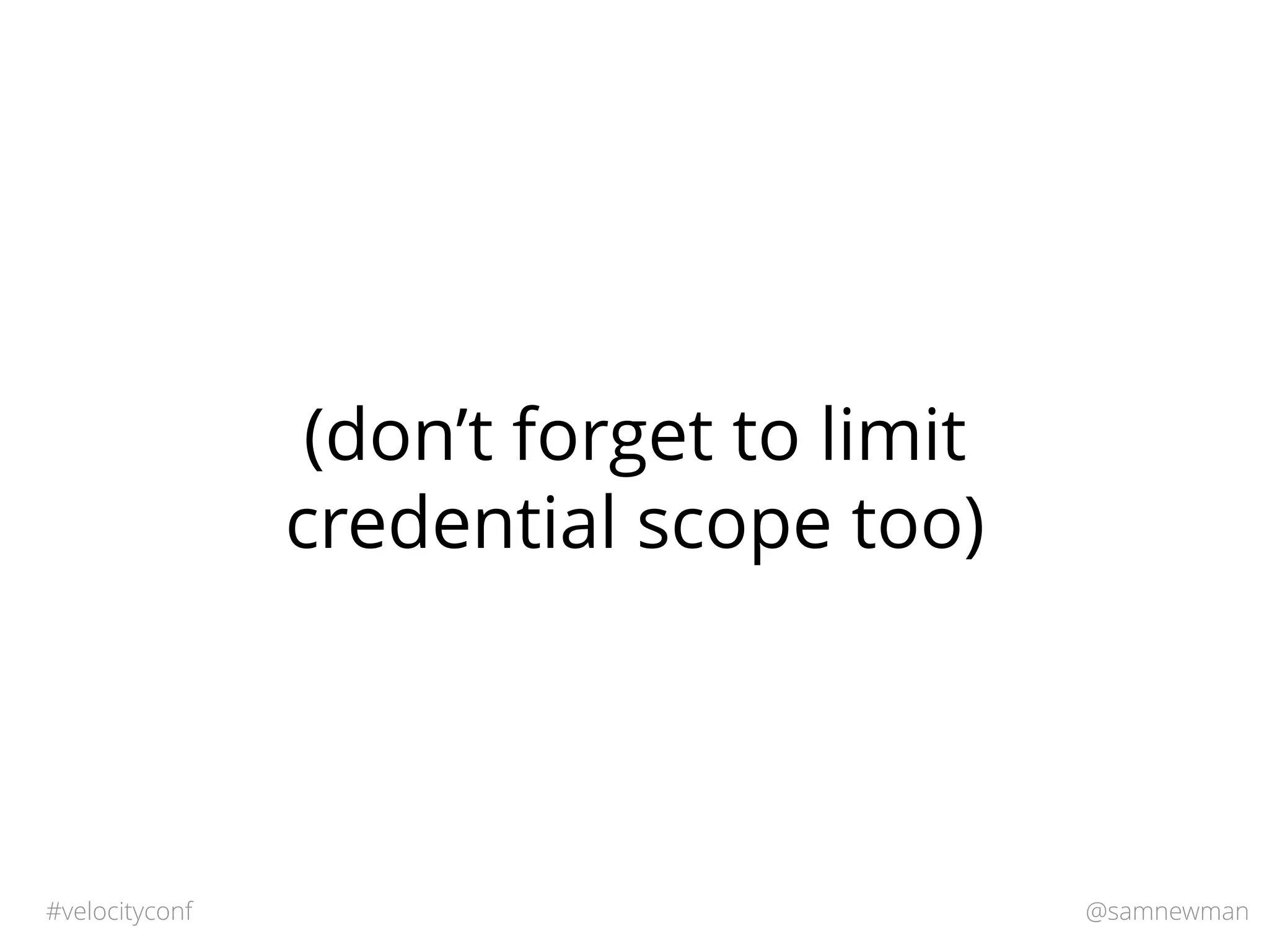 @samnewman#velocityconf
(don’t forget to limit
credential scope too)
 