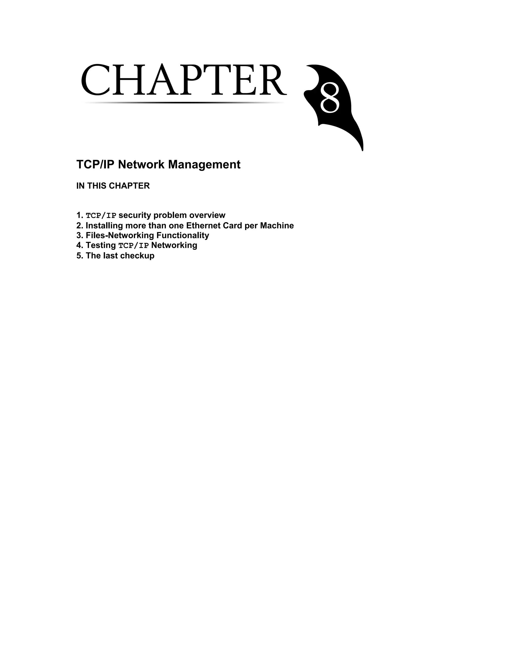 TCP/IP Network Management
IN THIS CHAPTER
1. TCP/IP security problem overview
2. Installing more than one Ethernet Card per Machine
3. Files-Networking Functionality
4. Testing TCP/IP Networking
5. The last checkup
 