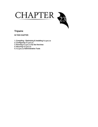 Tripwire
IN THIS CHAPTER
1. Compiling - Optimizing & Installing Tripwire
2. Configuring Tripwire
3. Running Tripwire for the first time
4. Securing Tripwire
5. Tripwire Administrative Tools
 
