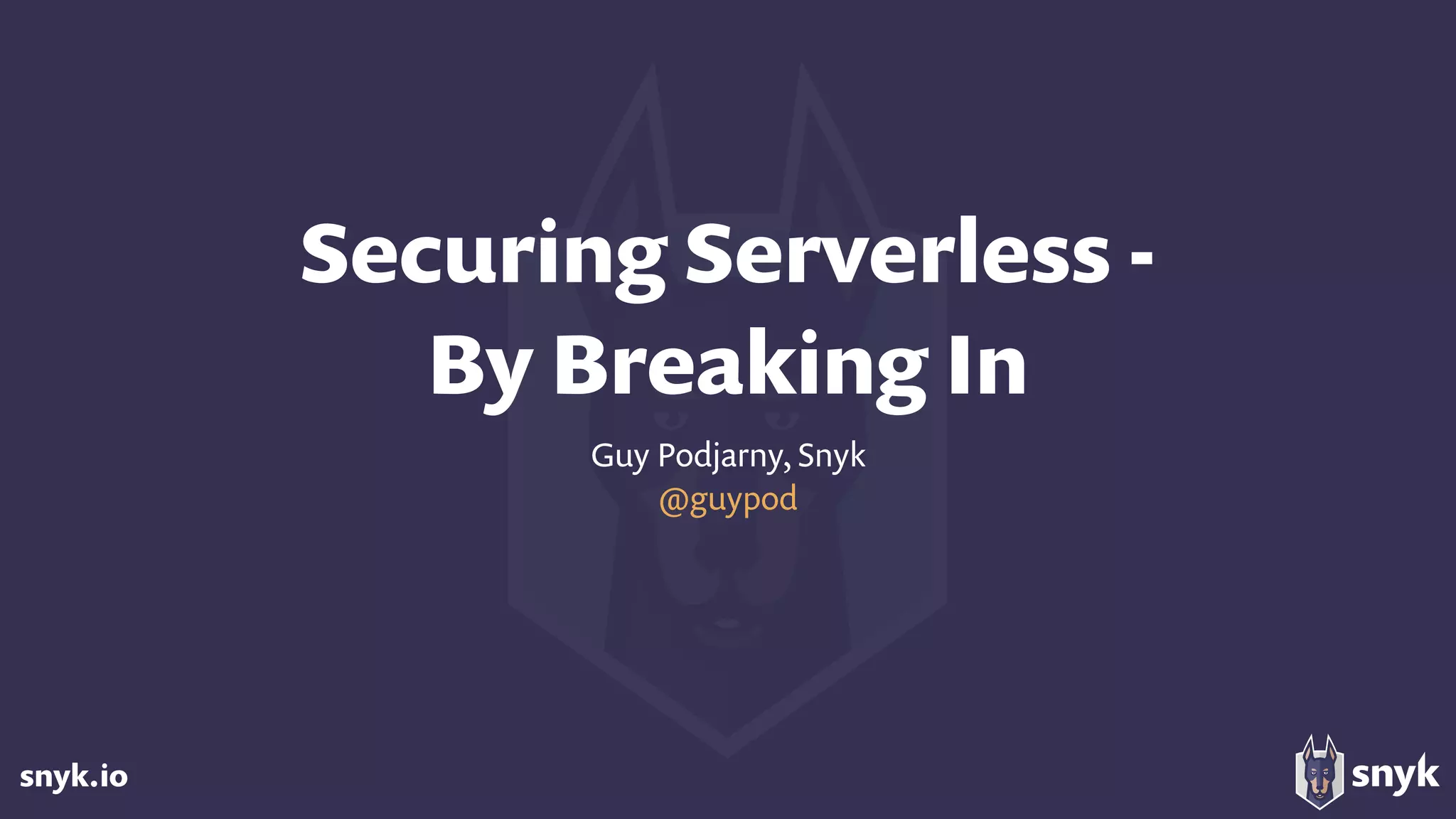 snyk.io
Securing Serverless -  
By Breaking In
Guy Podjarny, Snyk
@guypod
 