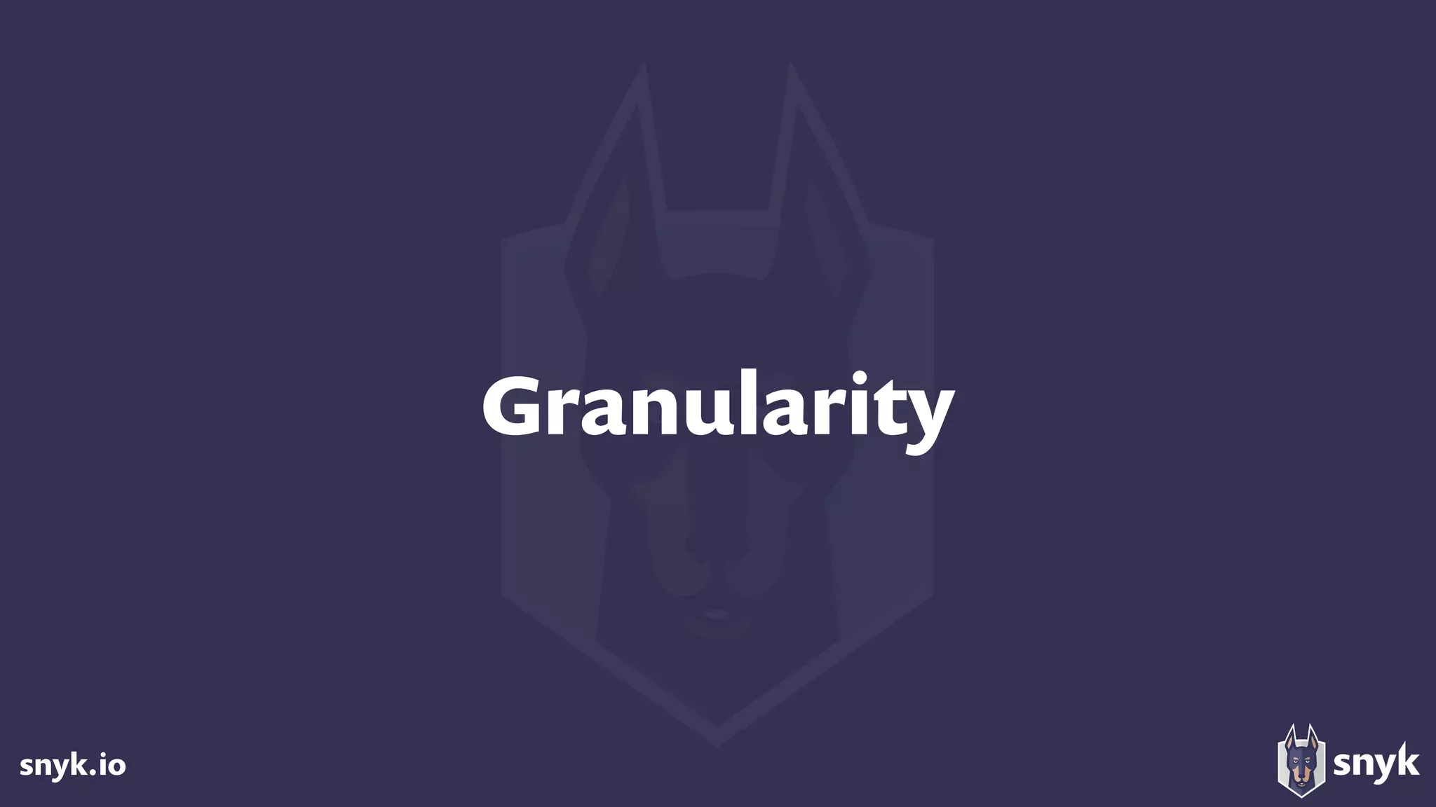 snyk.io
Granularity
 