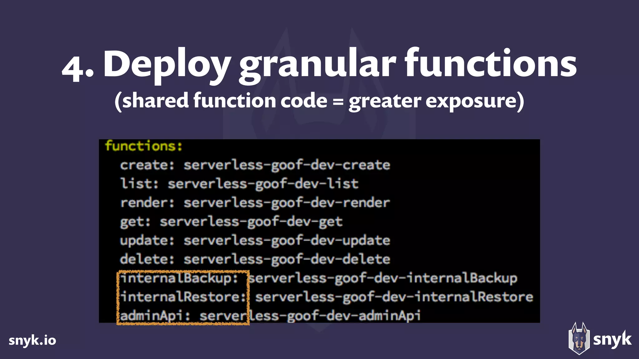 snyk.io
4. Deploy granular functions 
(shared function code = greater exposure)
 