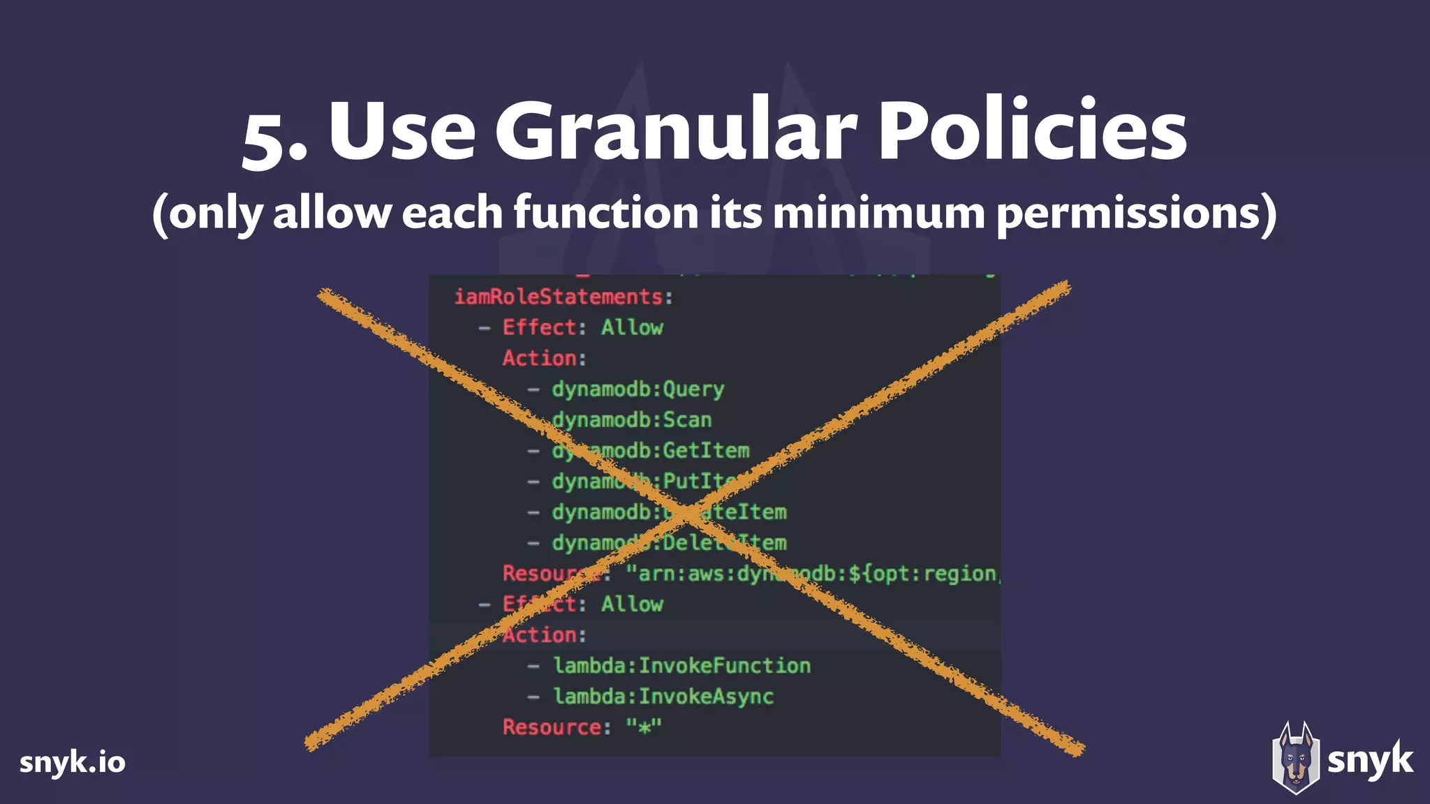 snyk.io
5. Use Granular Policies 
(only allow each function its minimum permissions)
 
