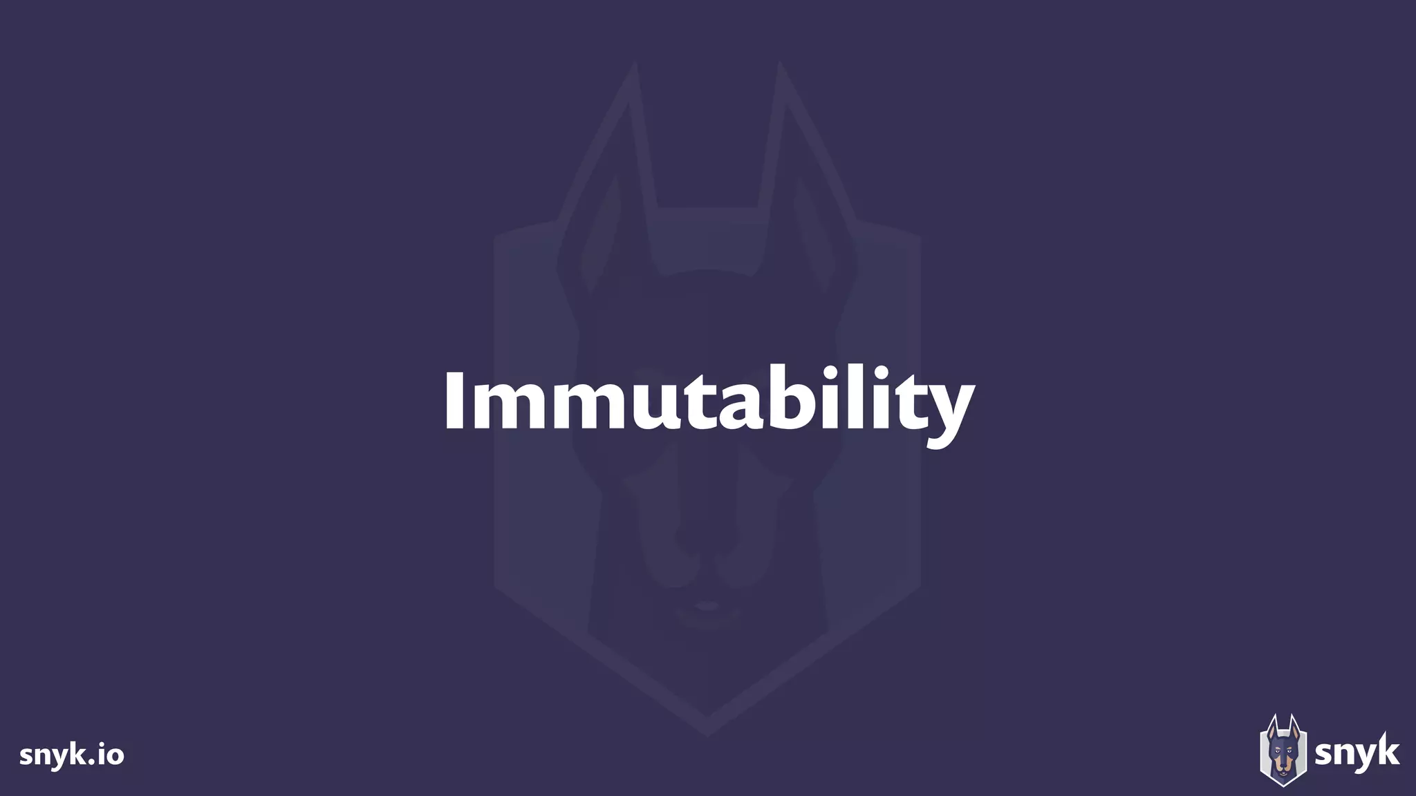 snyk.io
Immutability
 