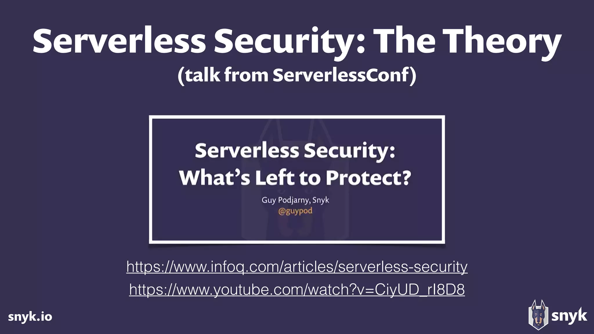 snyk.io
Serverless Security: The Theory 
(talk from ServerlessConf)
https://www.youtube.com/watch?v=CiyUD_rI8D8
https://www.infoq.com/articles/serverless-security
 