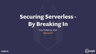 snyk.io
Securing Serverless -  
By Breaking In
Guy Podjarny, Snyk
@guypod
 