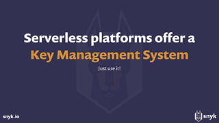 snyk.io
Serverless platforms oﬀer a 
Key Management System
Just use it!
 
