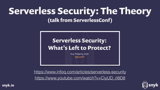 snyk.io
Serverless Security: The Theory 
(talk from ServerlessConf)
https://www.youtube.com/watch?v=CiyUD_rI8D8
https://ww...