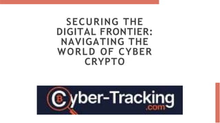 SECURING THE
DIGITAL FRONTIER:
NAVIGATING THE
WORLD OF CYBER
CRYPTO
 
