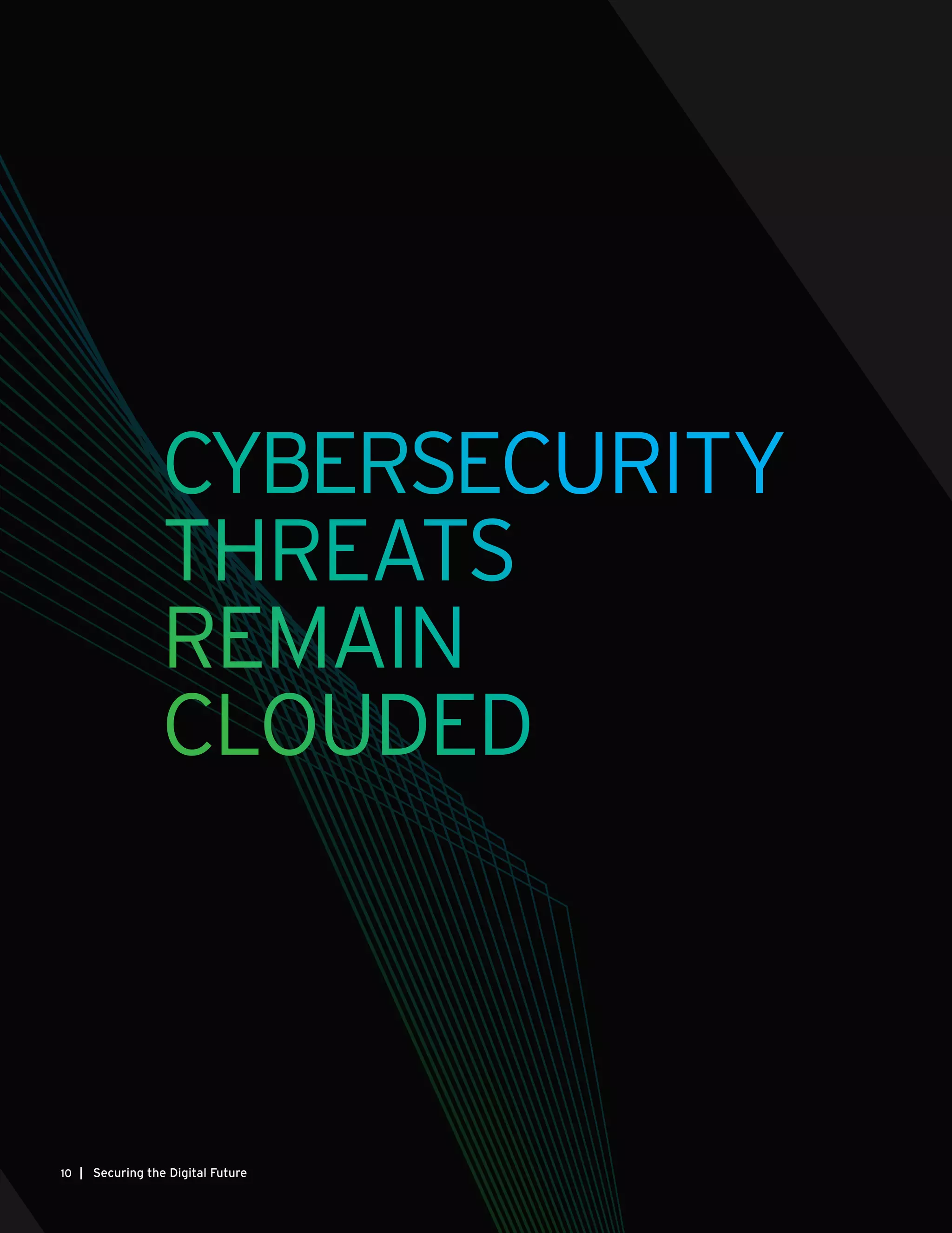 CYBERSECURITY
THREATS
REMAIN
CLOUDED
| Securing the Digital Future10
 