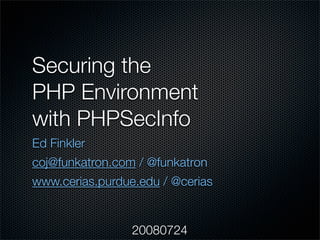 Securing the
PHP Environment
with PHPSecInfo
Ed Finkler
coj@funkatron.com / @funkatron
www.cerias.purdue.edu / @cerias


                 20080724
 