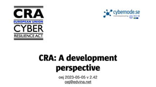 CRA: A development
perspective
oej 2023-05-05 v 2.42
oej@edvina.net
 